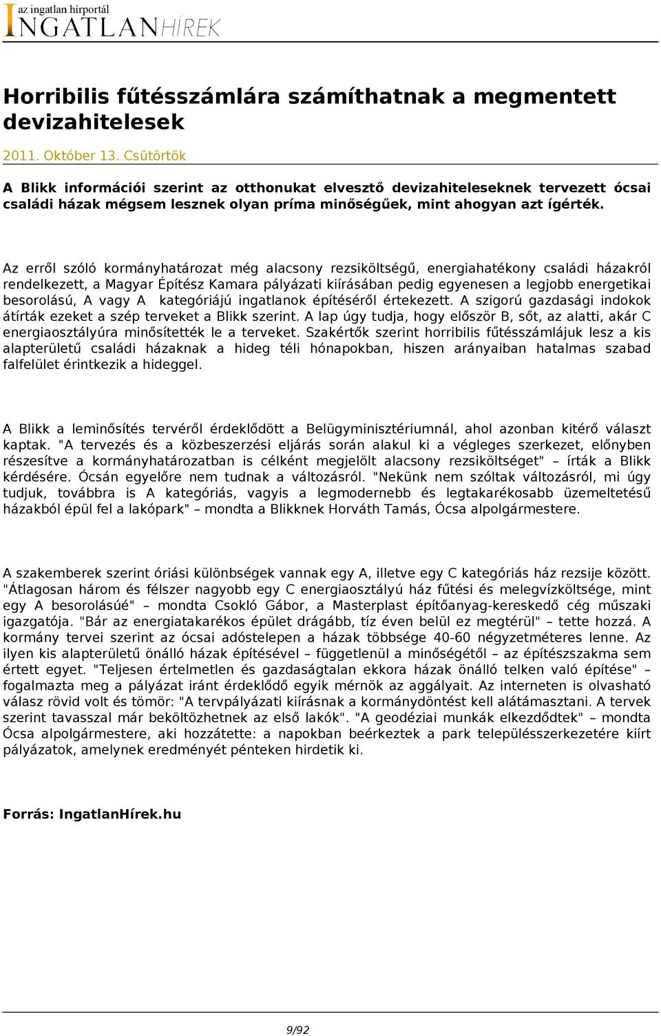 Az erről szóló kormányhatározat még alacsony rezsiköltségű, energiahatékony családi házakról rendelkezett, a Magyar Építész Kamara pályázati kiírásában pedig egyenesen a legjobb energetikai