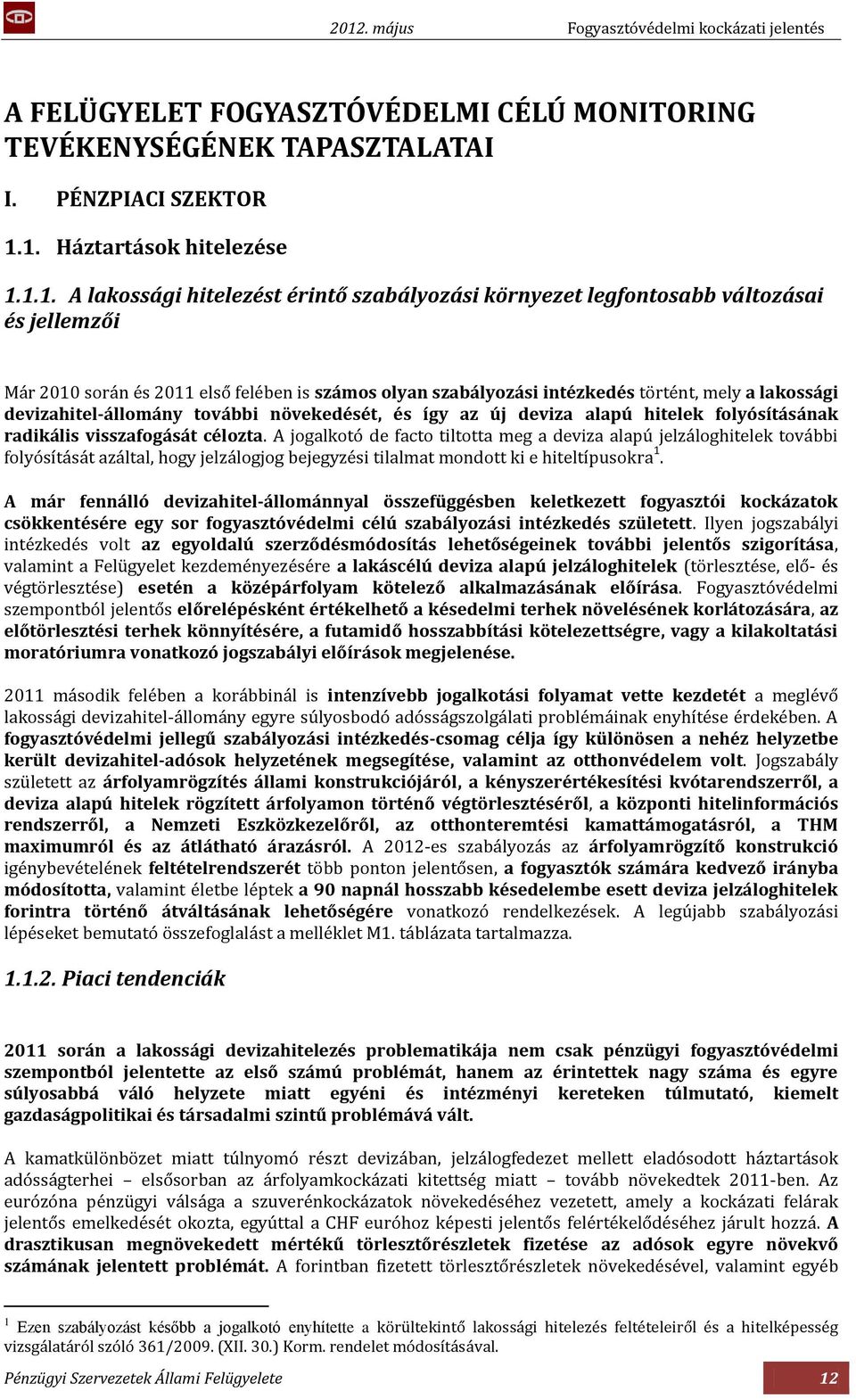 történt, mely a lakossági devizahitel-állomány további növekedését, és így az új deviza alapú hitelek folyósításának radikális visszafogását célozta.