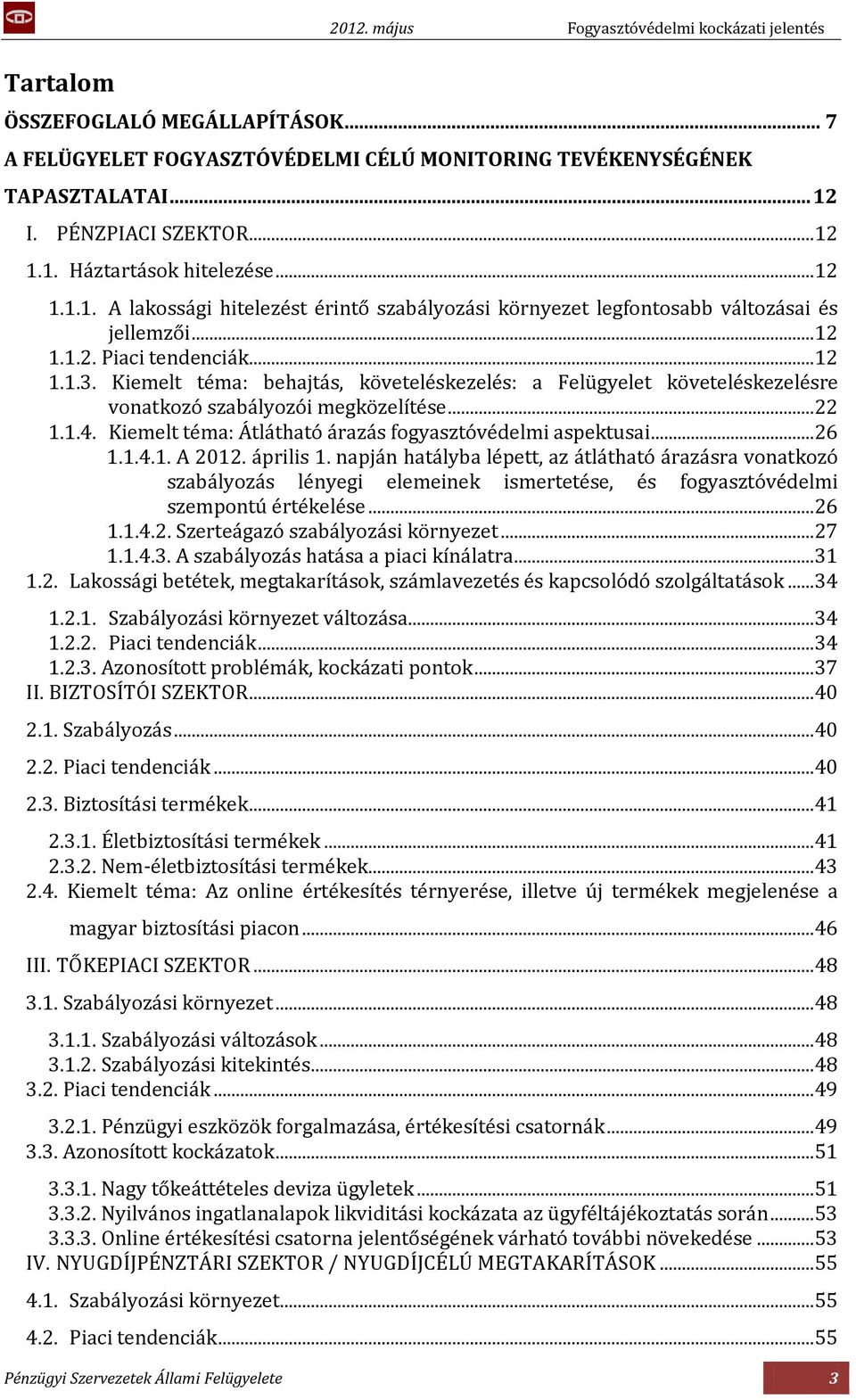 Kiemelt téma: behajtás, követeléskezelés: a Felügyelet követeléskezelésre vonatkozó szabályozói megközelítése... 22 1.1.4. Kiemelt téma: Átlátható árazás fogyasztóvédelmi aspektusai... 26 1.1.4.1. A 2012.