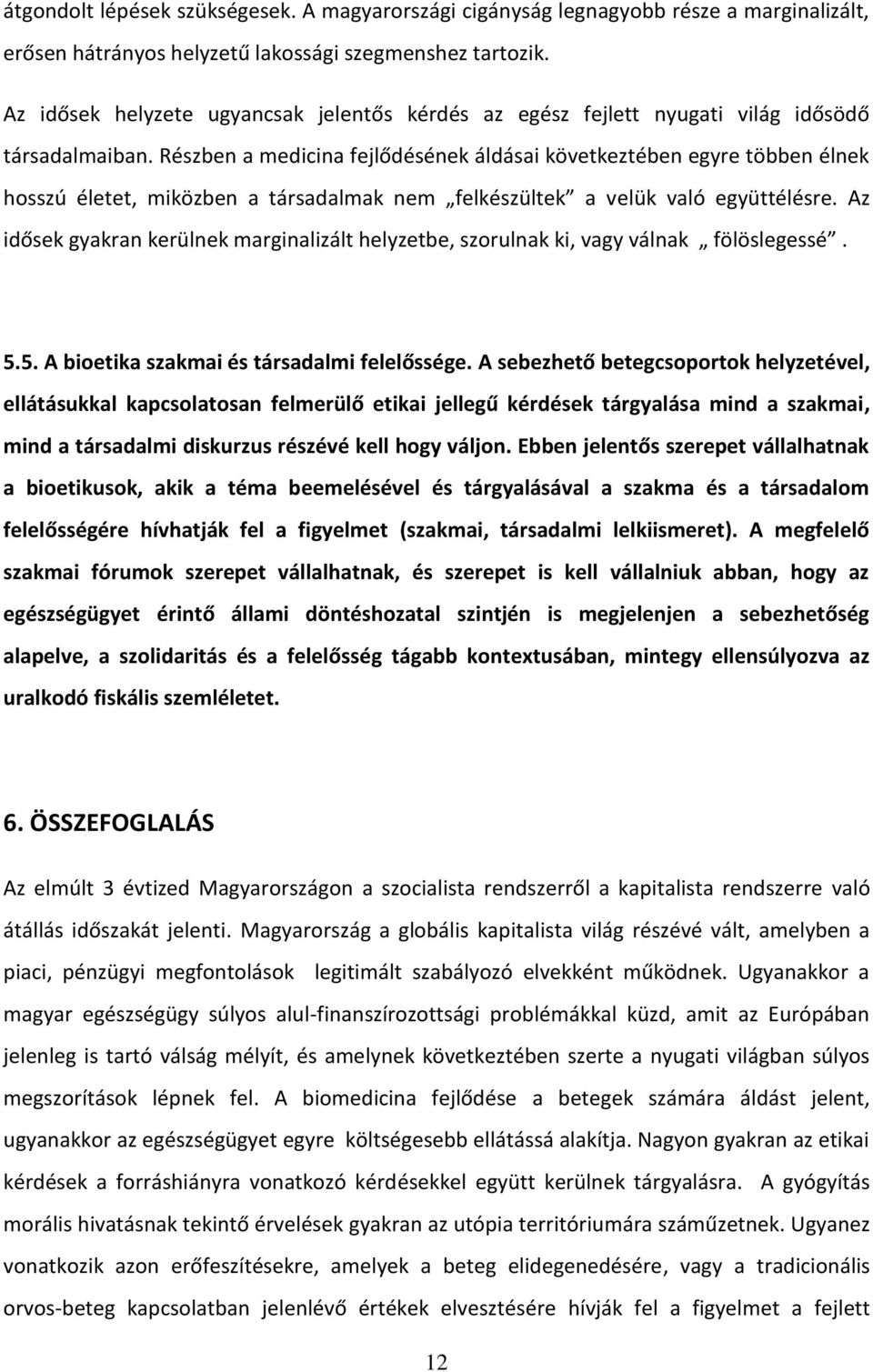 Részben a medicina fejlődésének áldásai következtében egyre többen élnek hosszú életet, miközben a társadalmak nem felkészültek a velük való együttélésre.