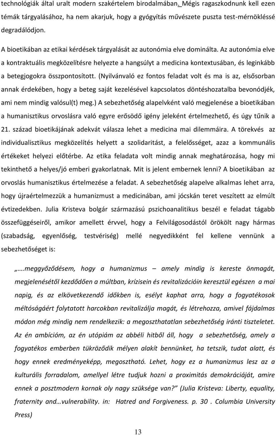 Az autonómia elve a kontraktuális megközelítésre helyezte a hangsúlyt a medicina kontextusában, és leginkább a betegjogokra összpontosított.