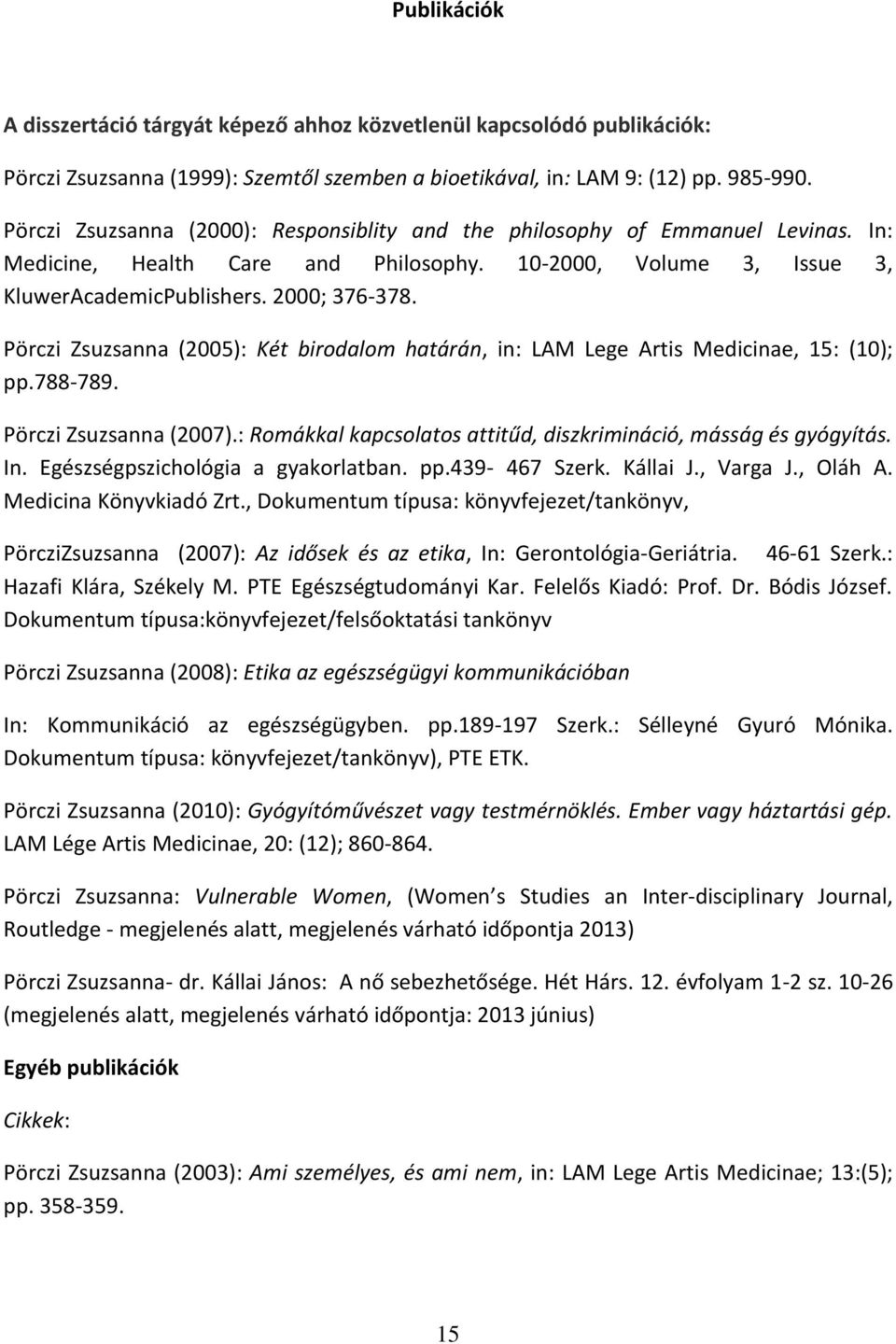 Pörczi Zsuzsanna (2005): Két birodalom határán, in: LAM Lege Artis Medicinae, 15: (10); pp.788-789. Pörczi Zsuzsanna (2007).: Romákkal kapcsolatos attitűd, diszkrimináció, másság és gyógyítás. In.