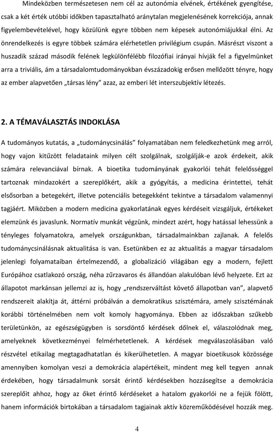 Másrészt viszont a huszadik század második felének legkülönfélébb filozófiai irányai hívják fel a figyelmünket arra a triviális, ám a társadalomtudományokban évszázadokig erősen mellőzött tényre,