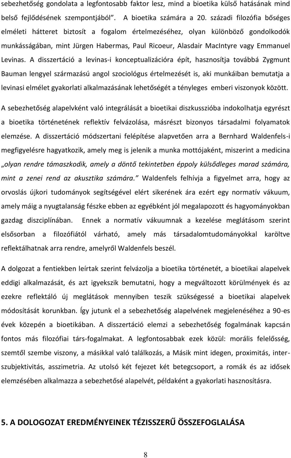 A disszertáció a levinas-i konceptualizációra épít, hasznosítja továbbá Zygmunt Bauman lengyel származású angol szociológus értelmezését is, aki munkáiban bemutatja a levinasi elmélet gyakorlati