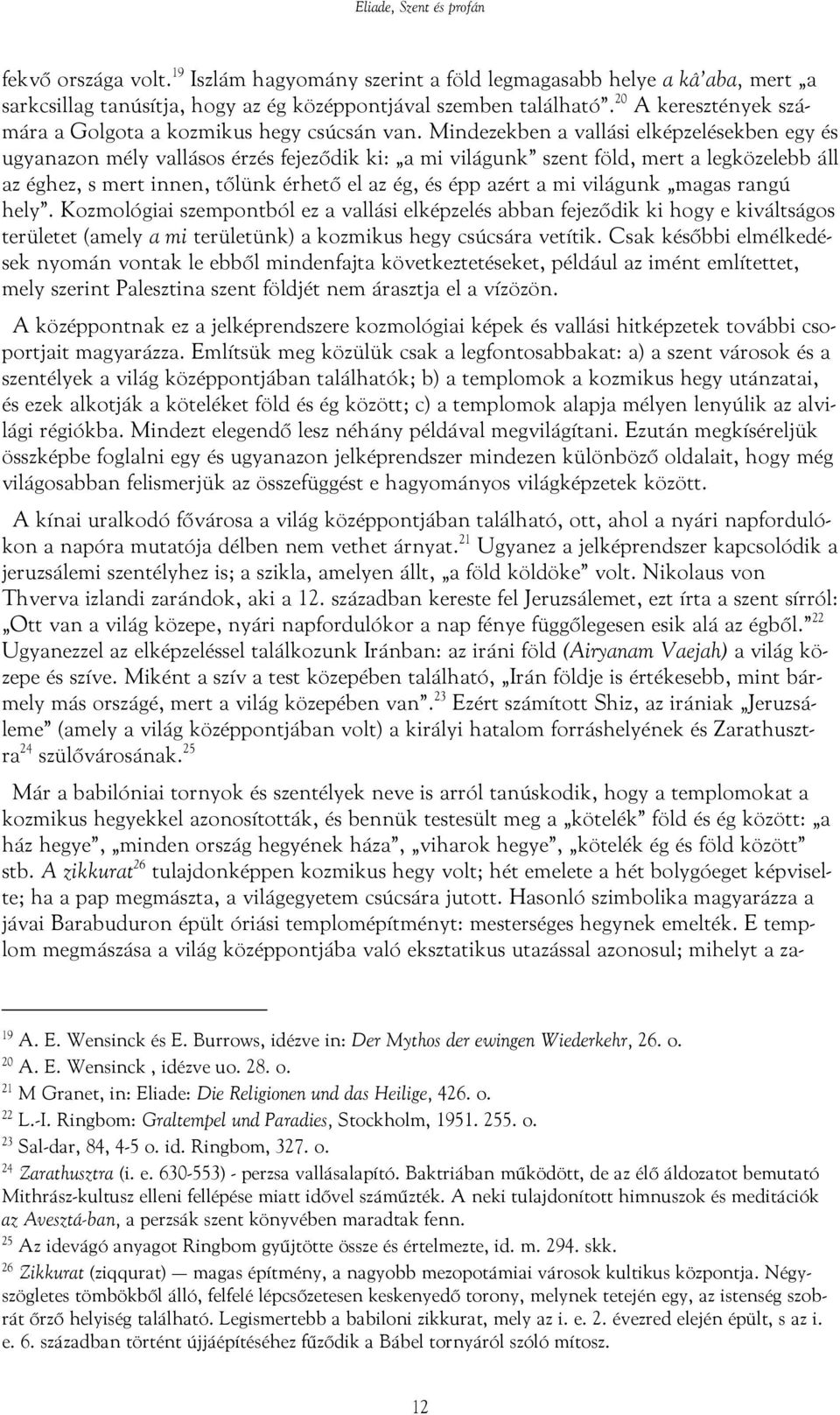 Mindezekben a vallási elképzelésekben egy és ugyanazon mély vallásos érzés fejeződik ki: a mi világunk szent föld, mert a legközelebb áll az éghez, s mert innen, tőlünk érhető el az ég, és épp azért