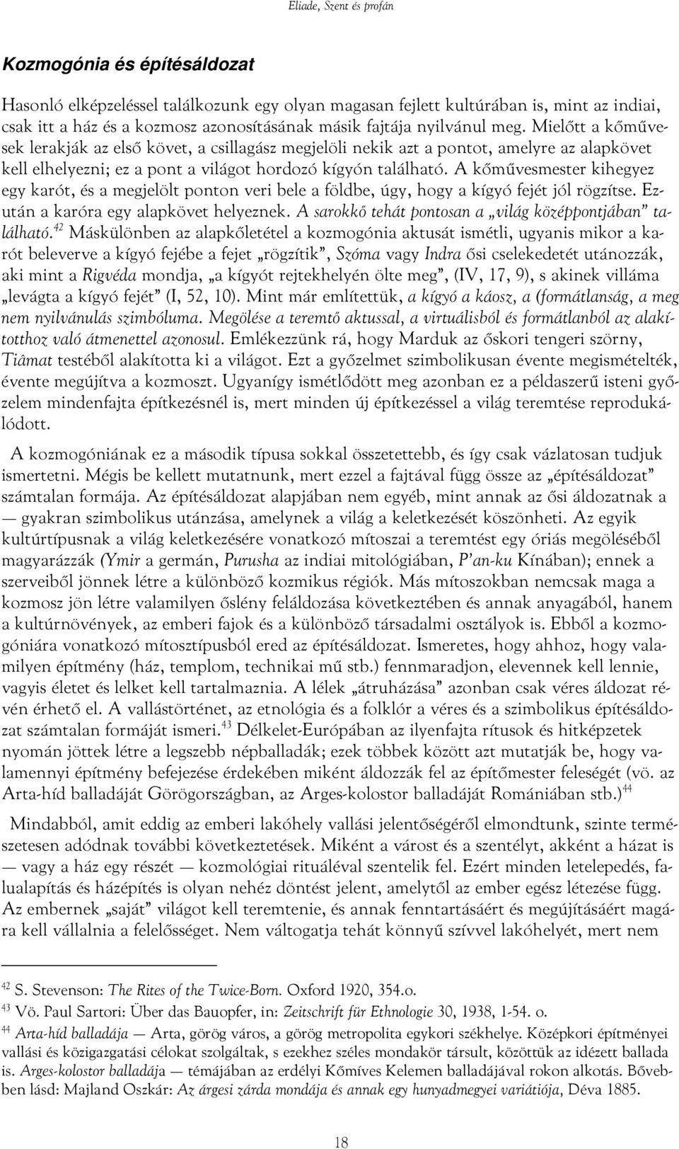 A kőművesmester kihegyez egy karót, és a megjelölt ponton veri bele a földbe, úgy, hogy a kígyó fejét jól rögzítse. Ezután a karóra egy alapkövet helyeznek.