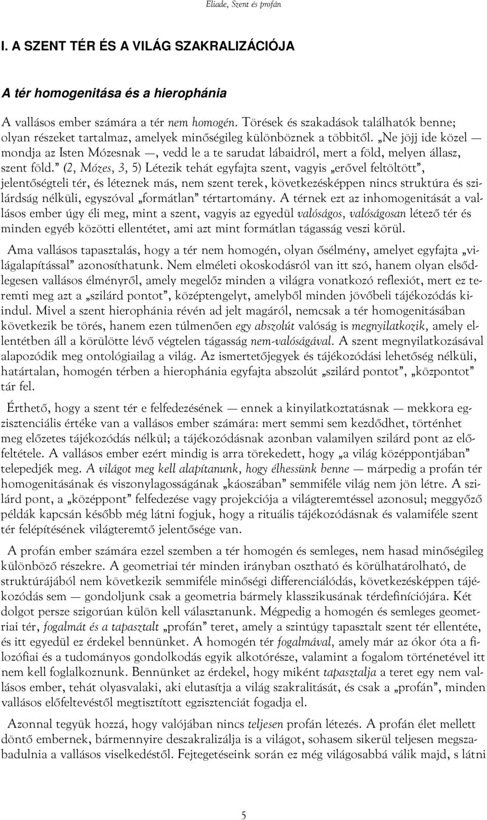 Ne jöjj ide közel mondja az Isten Mózesnak, vedd le a te sarudat lábaidról, mert a föld, melyen állasz, szent föld.