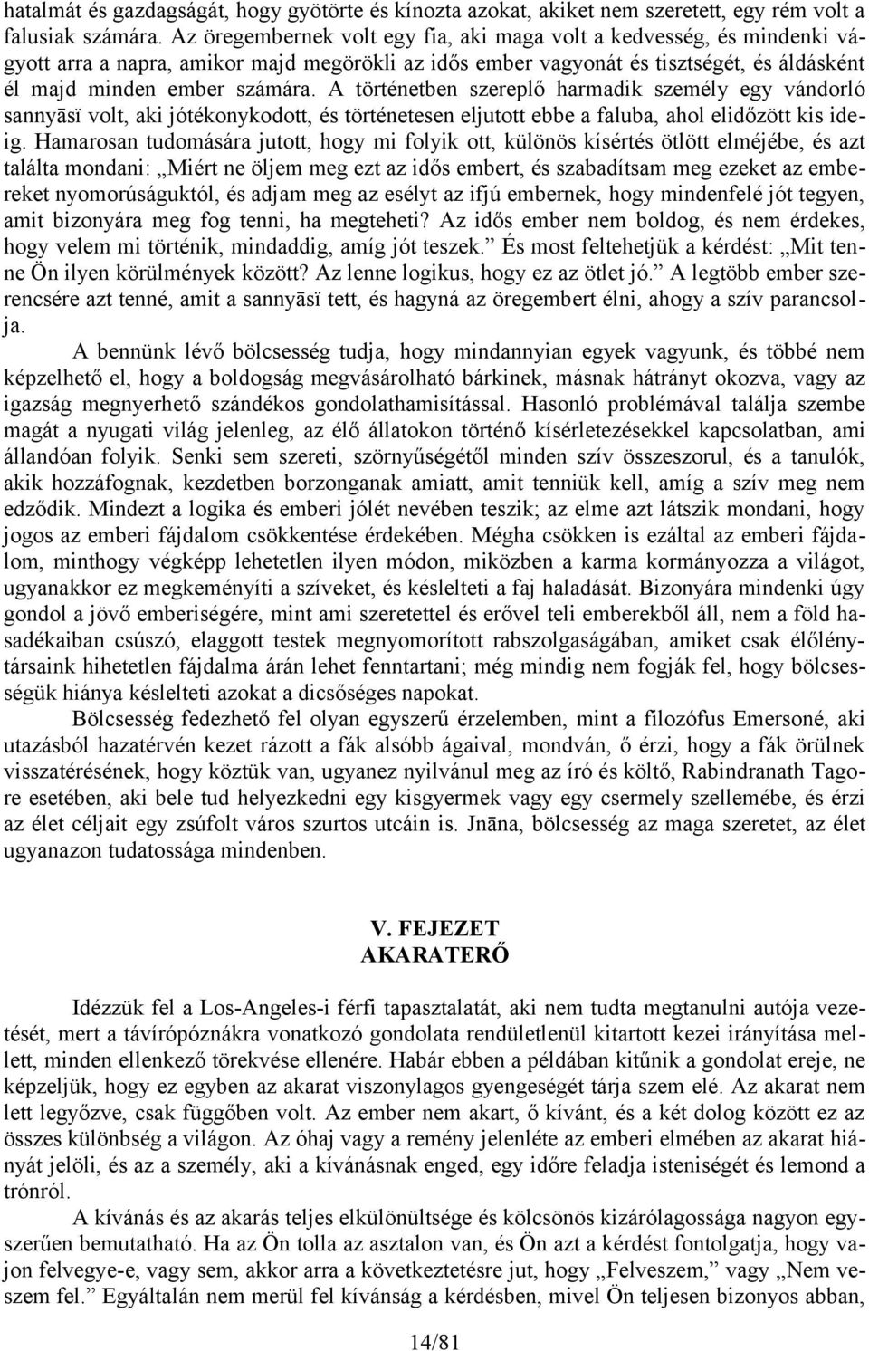 A történetben szereplő harmadik személy egy vándorló sannyāsï volt, aki jótékonykodott, és történetesen eljutott ebbe a faluba, ahol elidőzött kis ideig.