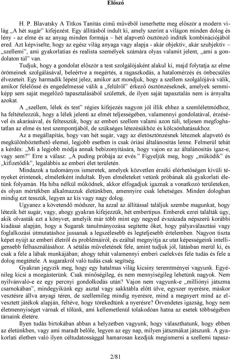 Azt képviselte, hogy az egész világ anyaga vagy alapja - akár objektív, akár szubjektív szellemi, ami gyakorlatias és realista személyek számára olyas valamit jelent, ami a gondolaton túl van.