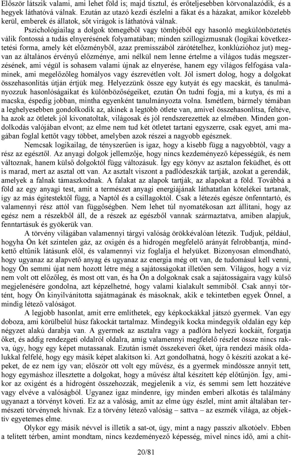 Pszichológiailag a dolgok tömegéből vagy tömbjéből egy hasonló megkülönböztetés válik fontossá a tudás elnyerésének folyamatában; minden szillogizmusnak (logikai következtetési forma, amely két