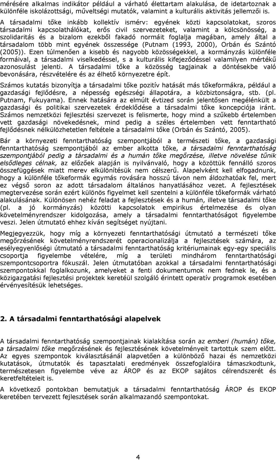 fakadó normáit foglalja magában, amely által a társadalom több mint egyének összessége (Putnam (1993, 2000), Orbán és Szántó (2005)).