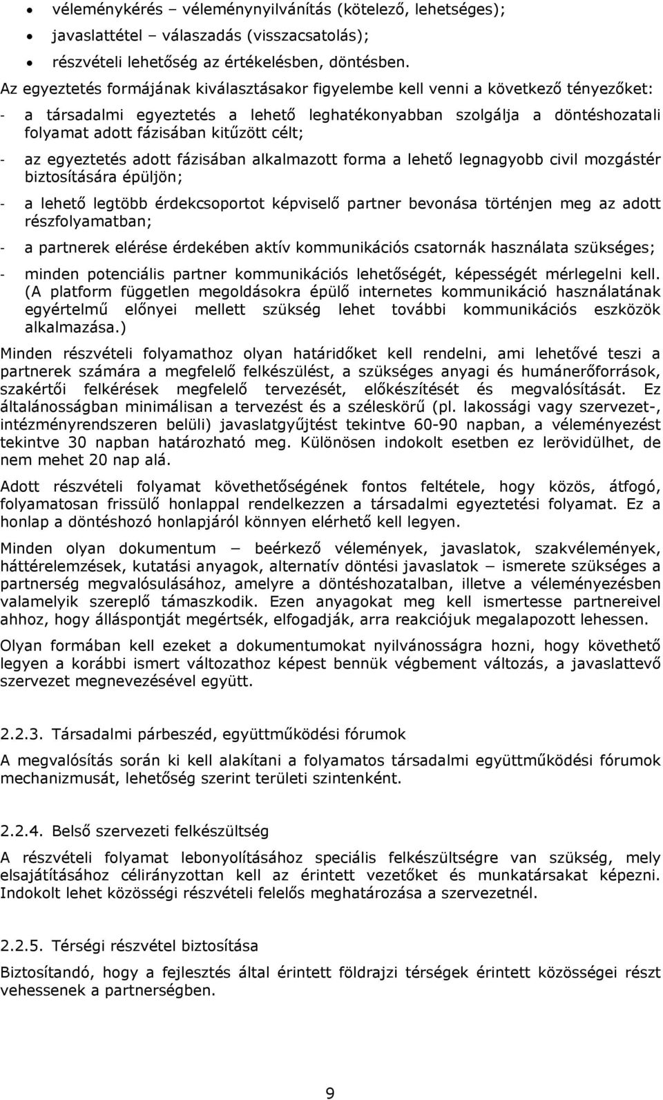 célt; - az egyeztetés adott fázisában alkalmazott forma a lehető legnagyobb civil mozgástér biztosítására épüljön; - a lehető legtöbb érdekcsoportot képviselő partner bevonása történjen meg az adott