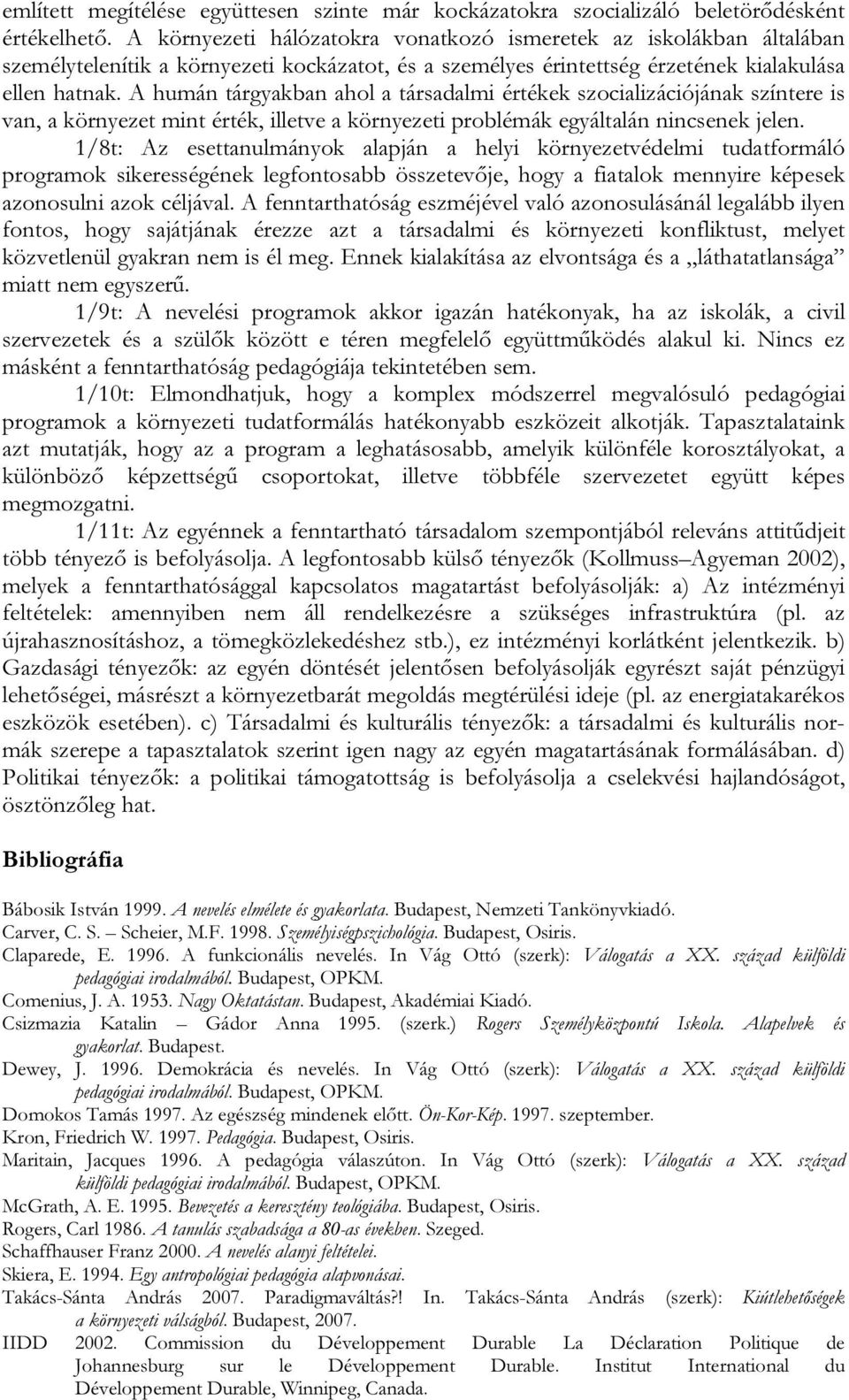 A humán tárgyakban ahol a társadalmi értékek szocializációjának színtere is van, a környezet mint érték, illetve a környezeti problémák egyáltalán nincsenek jelen.