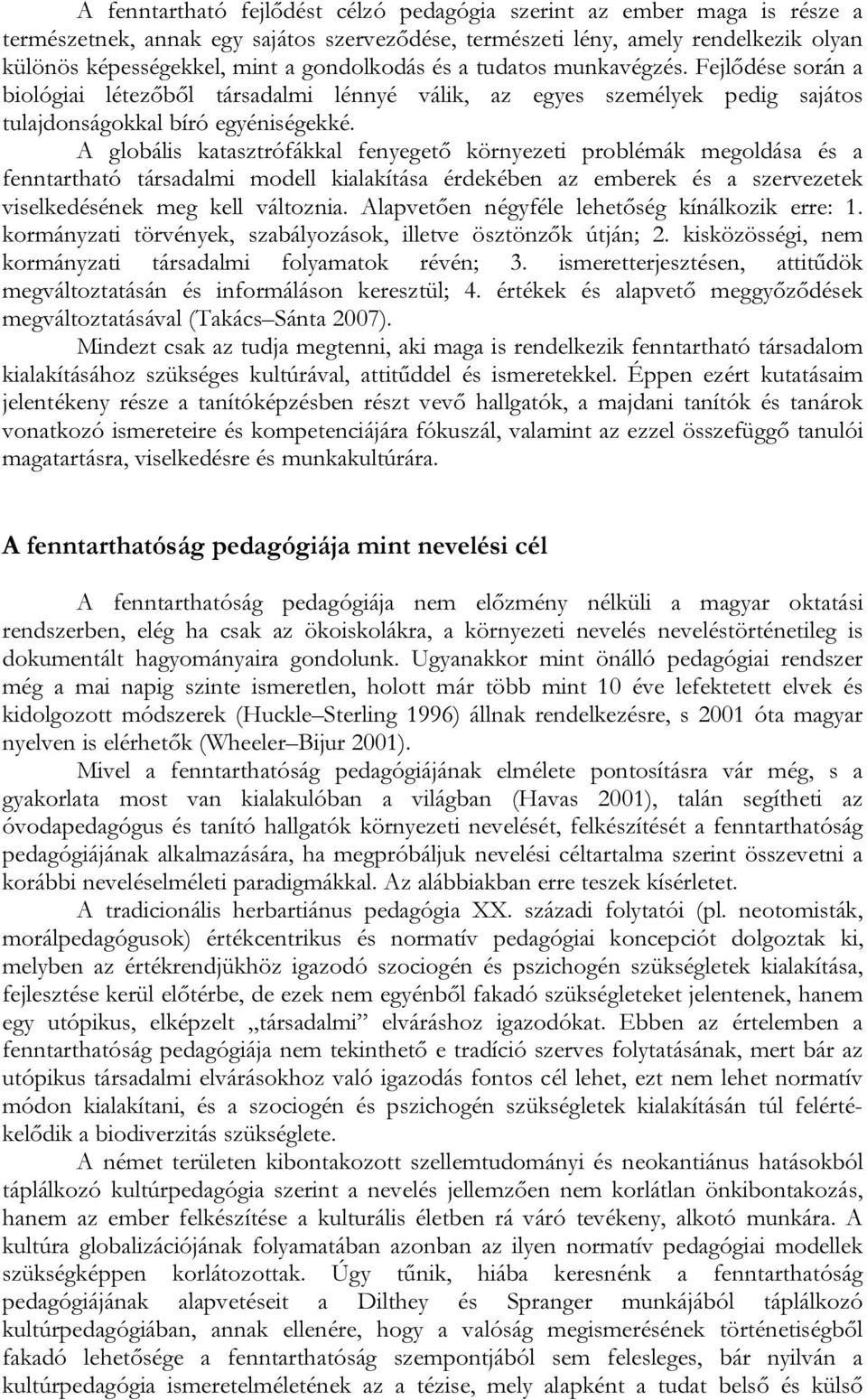 A globális katasztrófákkal fenyegető környezeti problémák megoldása és a fenntartható társadalmi modell kialakítása érdekében az emberek és a szervezetek viselkedésének meg kell változnia.