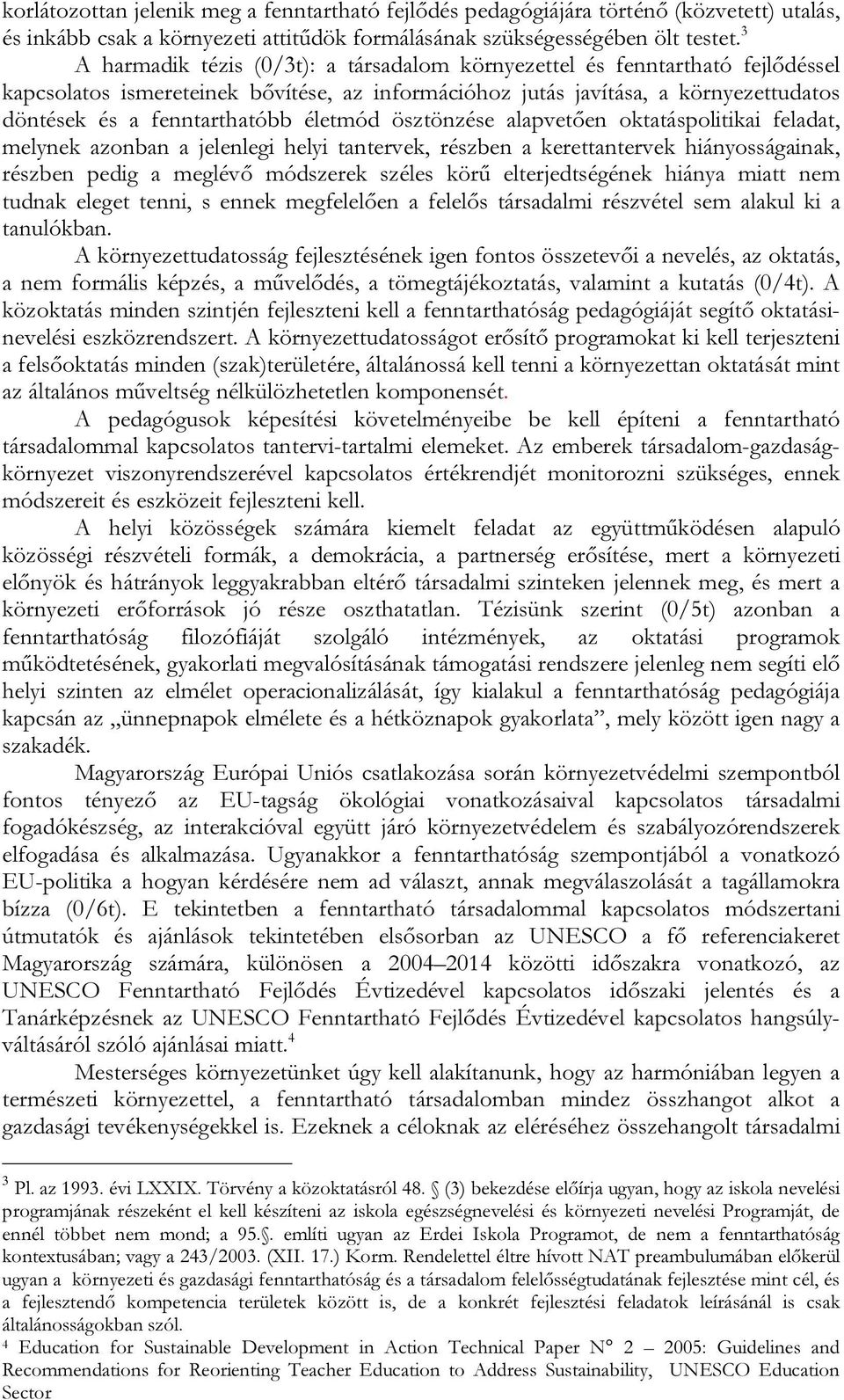 életmód ösztönzése alapvetően oktatáspolitikai feladat, melynek azonban a jelenlegi helyi tantervek, részben a kerettantervek hiányosságainak, részben pedig a meglévő módszerek széles körű