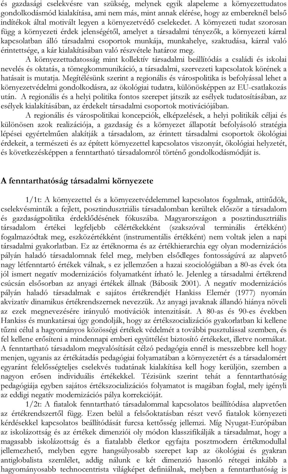 A környezeti tudat szorosan függ a környezeti érdek jelenségétől, amelyet a társadalmi tényezők, a környezeti kárral kapcsolatban álló társadalmi csoportok munkája, munkahelye, szaktudása, kárral