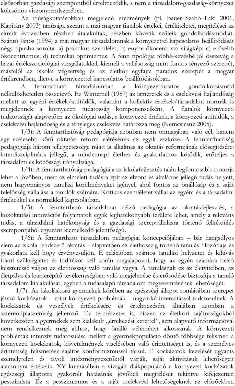 Szántó János (1994) a mai magyar társadalomnak a környezettel kapcsolatos beállítódását négy típusba sorolta: a) praktikus szemlélet; b) enyhe ökocentrista világkép; c) erősebb ökocentrizmus; d)