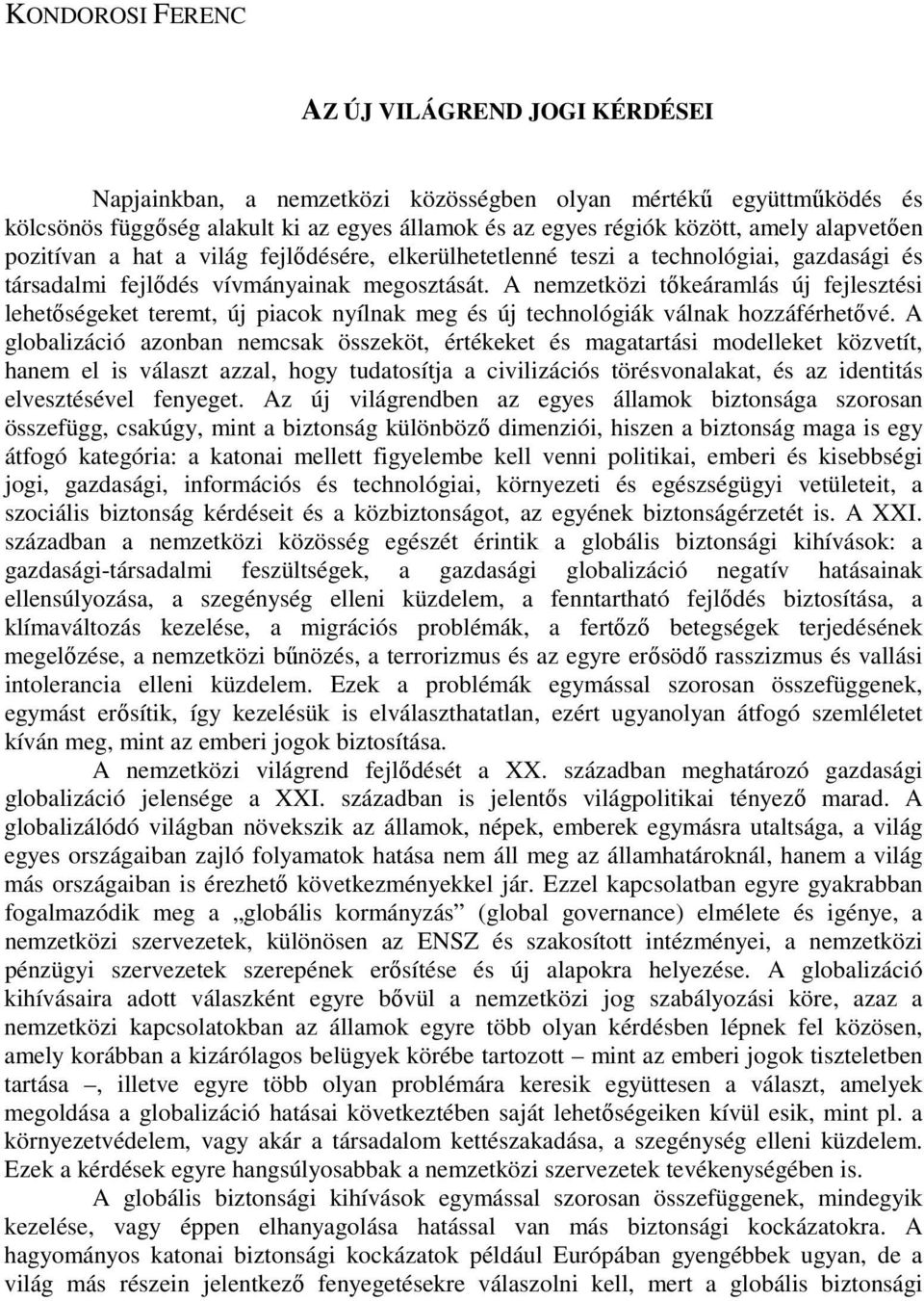 A nemzetközi tıkeáramlás új fejlesztési lehetıségeket teremt, új piacok nyílnak meg és új technológiák válnak hozzáférhetıvé.