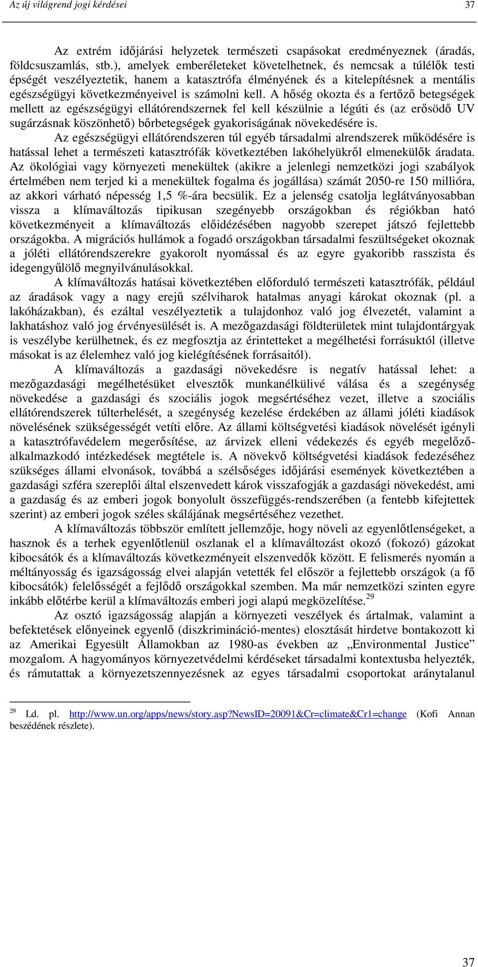 kell. A hıség okozta és a fertızı betegségek mellett az egészségügyi ellátórendszernek fel kell készülnie a légúti és (az erısödı UV sugárzásnak köszönhetı) bırbetegségek gyakoriságának növekedésére