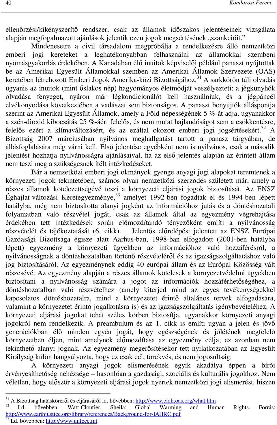 A Kanadában élı inuitok képviselıi például panaszt nyújtottak be az Amerikai Egyesült Államokkal szemben az Amerikai Államok Szervezete (OAS) keretében létrehozott Emberi Jogok Amerika-közi