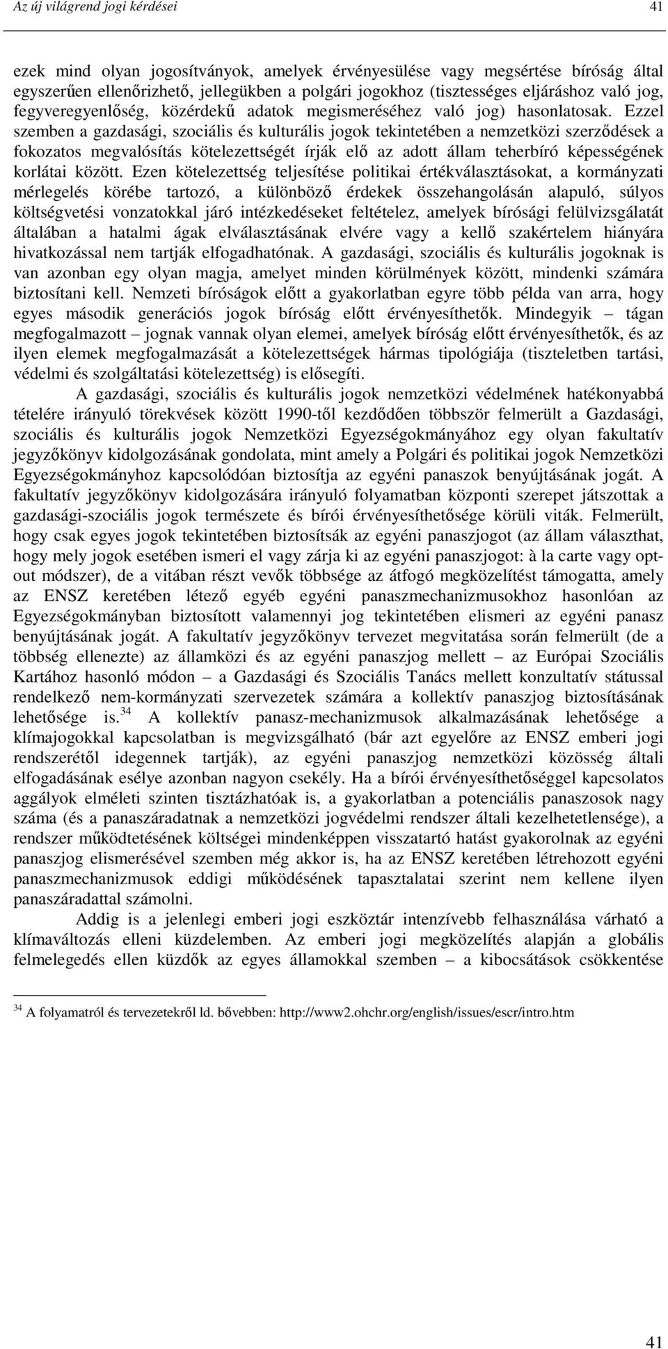 Ezzel szemben a gazdasági, szociális és kulturális jogok tekintetében a nemzetközi szerzıdések a fokozatos megvalósítás kötelezettségét írják elı az adott állam teherbíró képességének korlátai között.