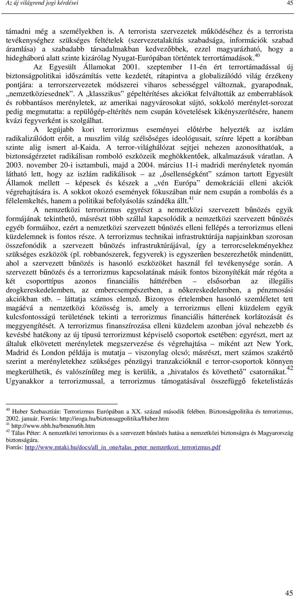 magyarázható, hogy a hidegháború alatt szinte kizárólag Nyugat-Európában történtek terrortámadások. 40 Az Egyesült Államokat 2001.