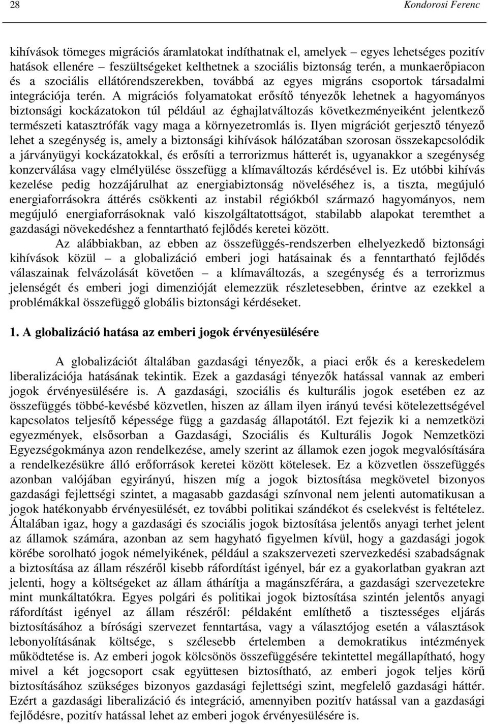 A migrációs folyamatokat erısítı tényezık lehetnek a hagyományos biztonsági kockázatokon túl például az éghajlatváltozás következményeiként jelentkezı természeti katasztrófák vagy maga a