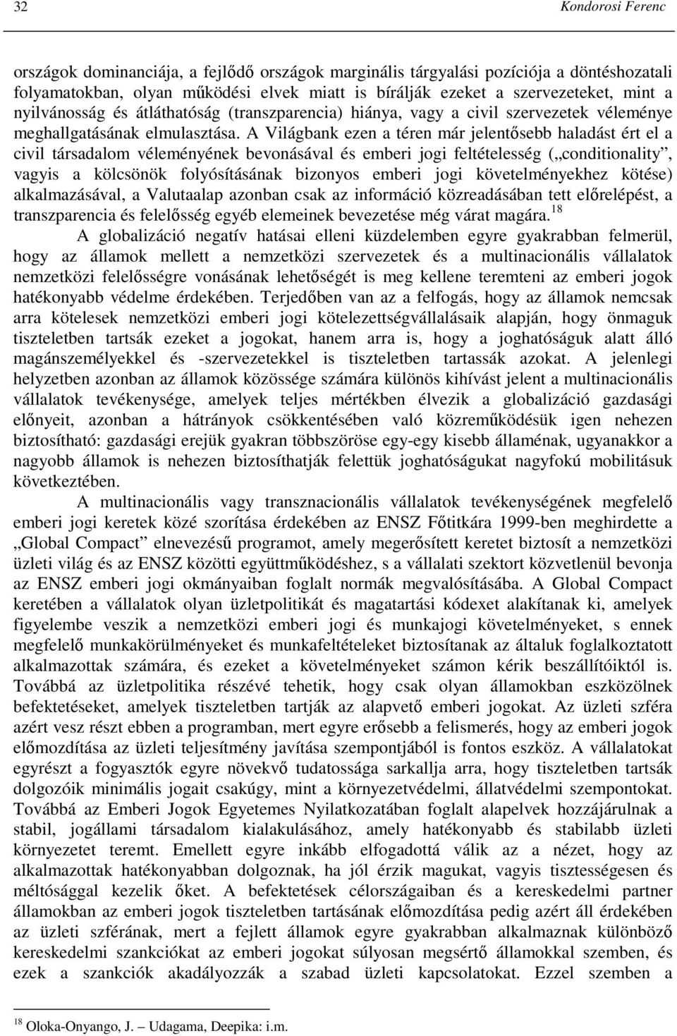 A Világbank ezen a téren már jelentısebb haladást ért el a civil társadalom véleményének bevonásával és emberi jogi feltételesség ( conditionality, vagyis a kölcsönök folyósításának bizonyos emberi