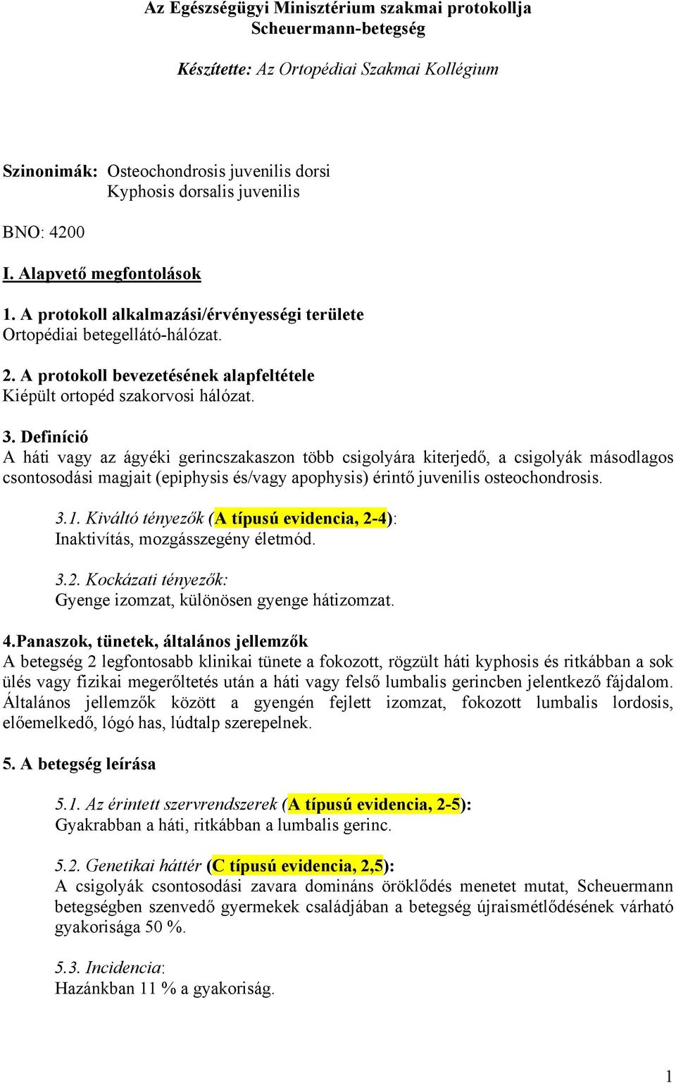 Definíció A háti vagy az ágyéki gerincszakaszon több csigolyára kiterjedő, a csigolyák másodlagos csontosodási magjait (epiphysis és/vagy apophysis) érintő juvenilis osteochondrosis. 3.1.