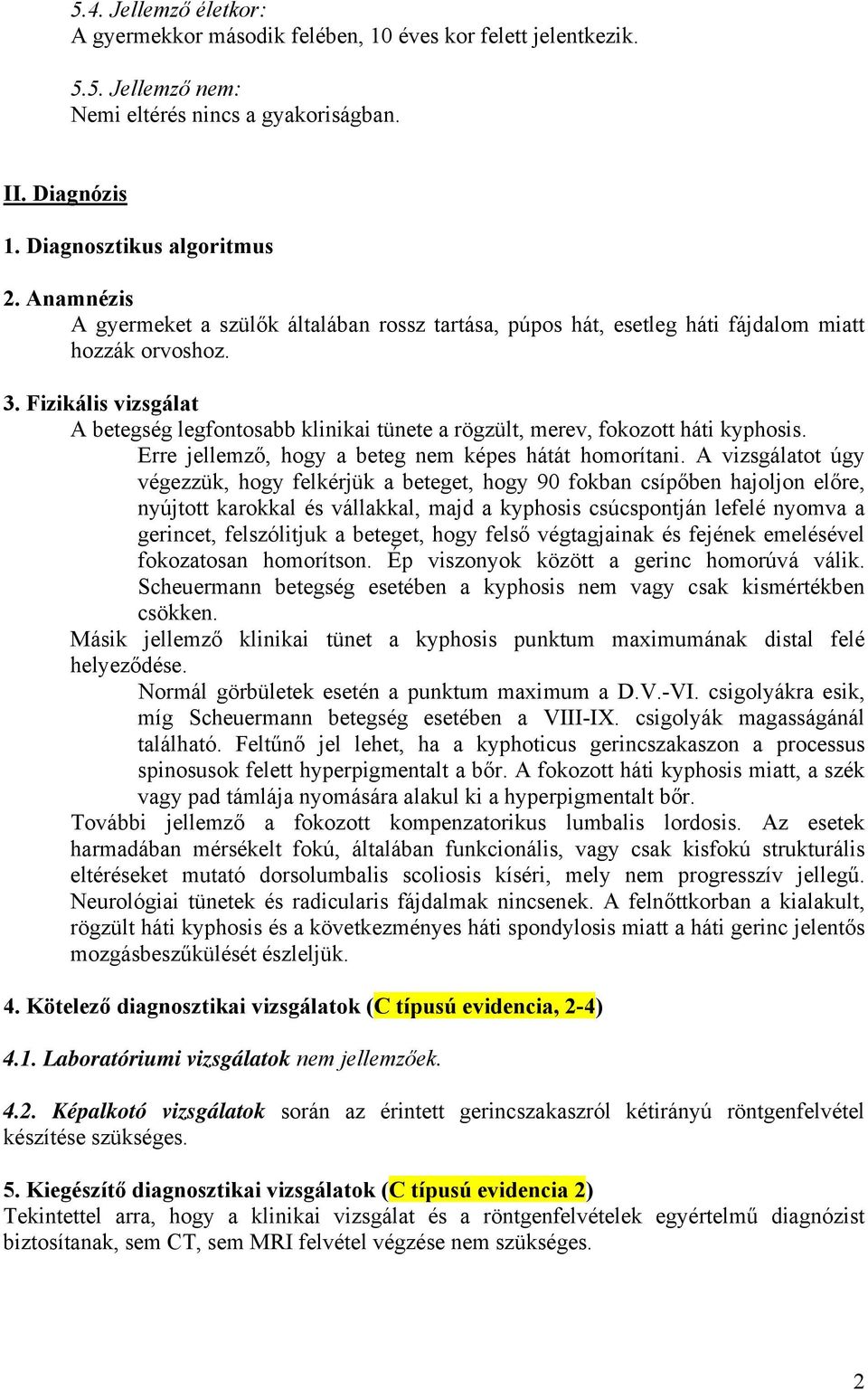 Fizikális vizsgálat A betegség legfontosabb klinikai tünete a rögzült, merev, fokozott háti kyphosis. Erre jellemző, hogy a beteg nem képes hátát homorítani.