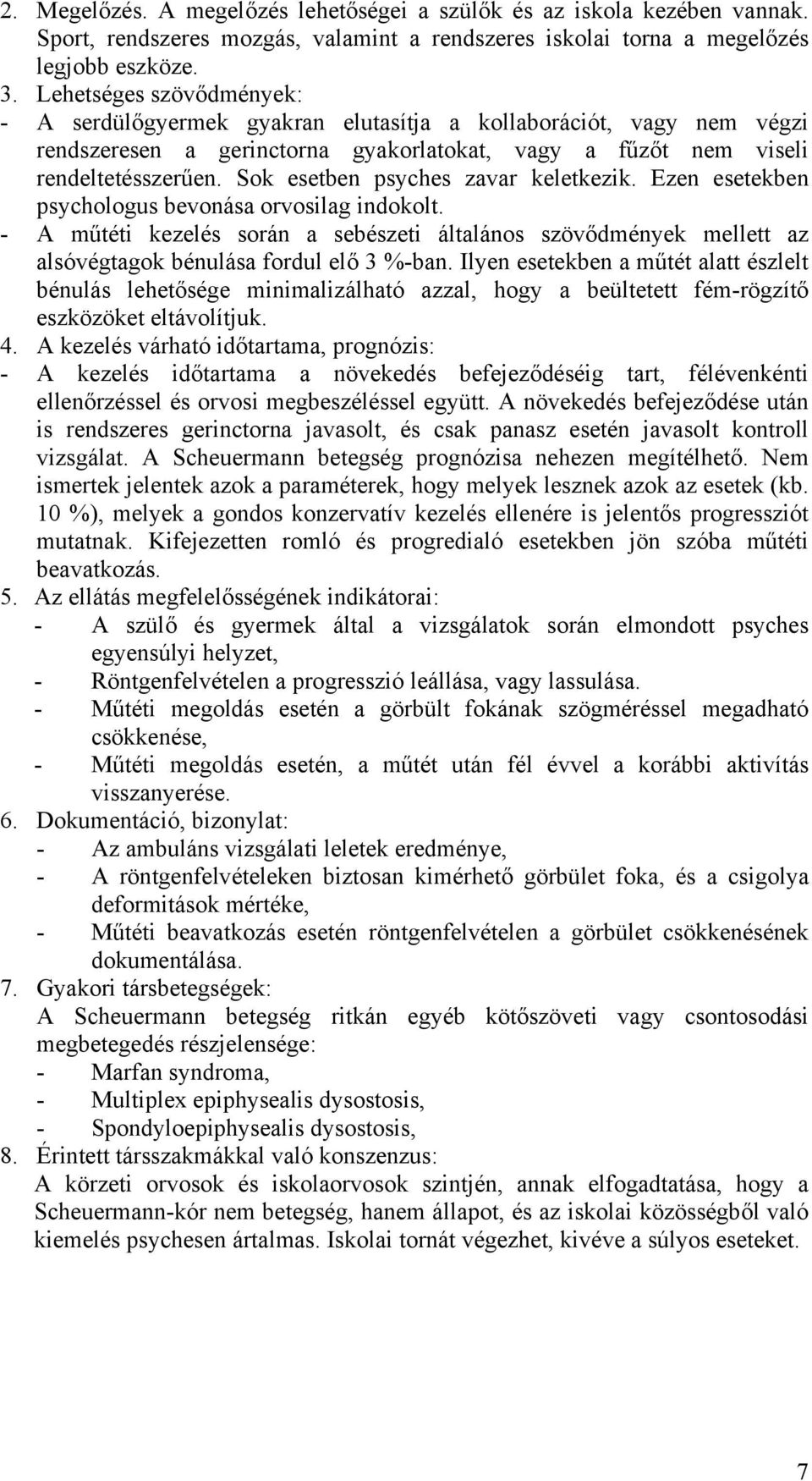 Sok esetben psyches zavar keletkezik. Ezen esetekben psychologus bevonása orvosilag indokolt.