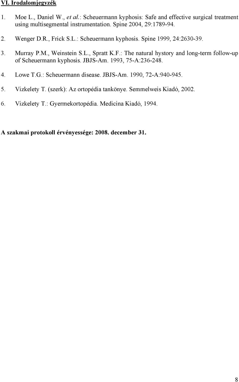 JBJS-Am. 1993, 75-A:236-248. 4. Lowe T.G.: Scheuermann disease. JBJS-Am. 1990, 72-A:940-945. 5. Vizkelety T. (szerk): Az ortopédia tankönye.