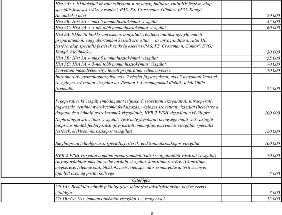 preparátumból, vagy abortumból készült szövettan = az anyag indítása, rutin HE festése, alap speciális festések szükség esetén (-PAS, PS, Crossmann, Gömöri, EVG, Kongó, Alciánkék-) 30 000 Hist 3B: