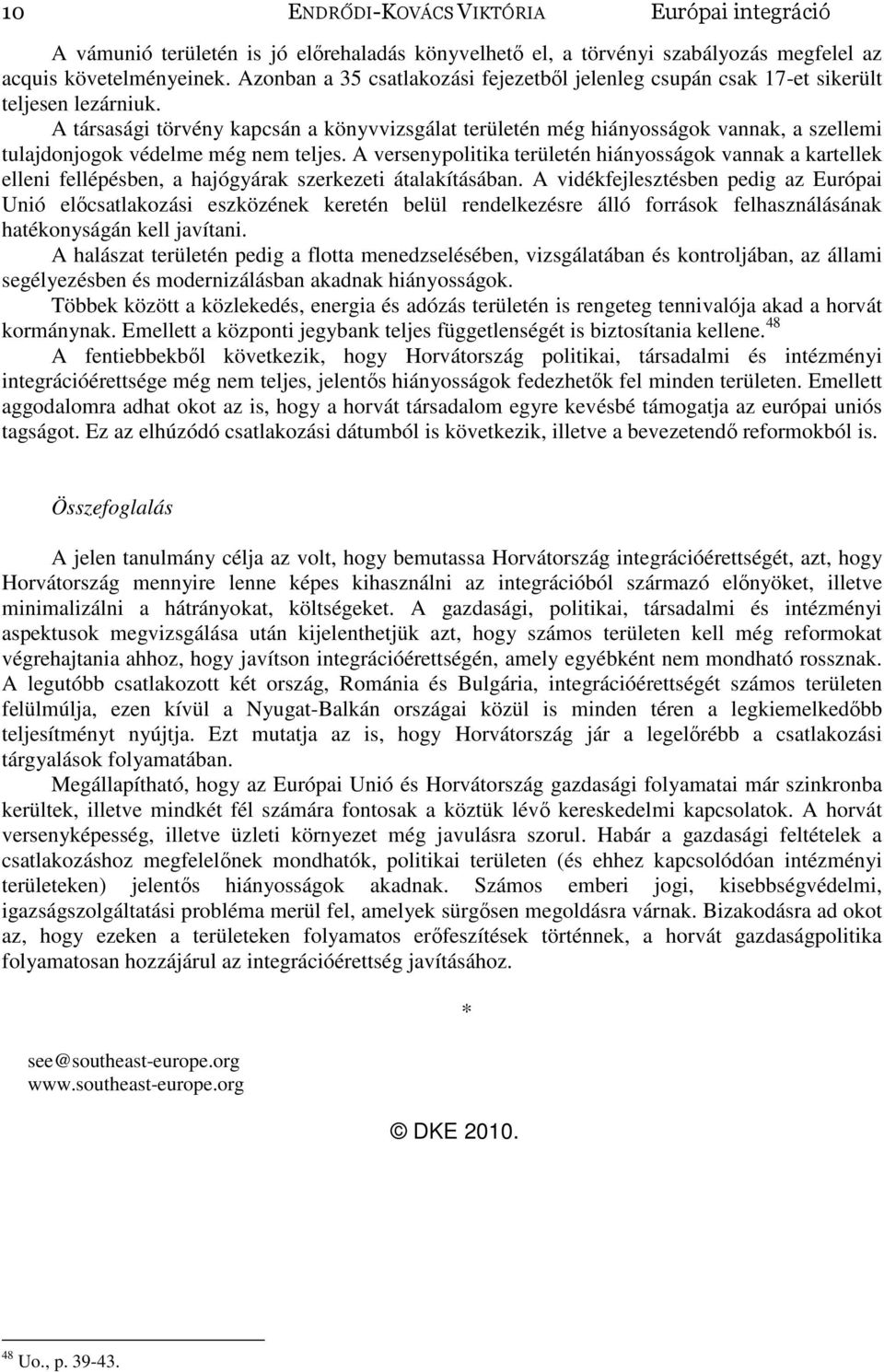 A társasági törvény kapcsán a könyvvizsgálat területén még hiányosságok vannak, a szellemi tulajdonjogok védelme még nem teljes.