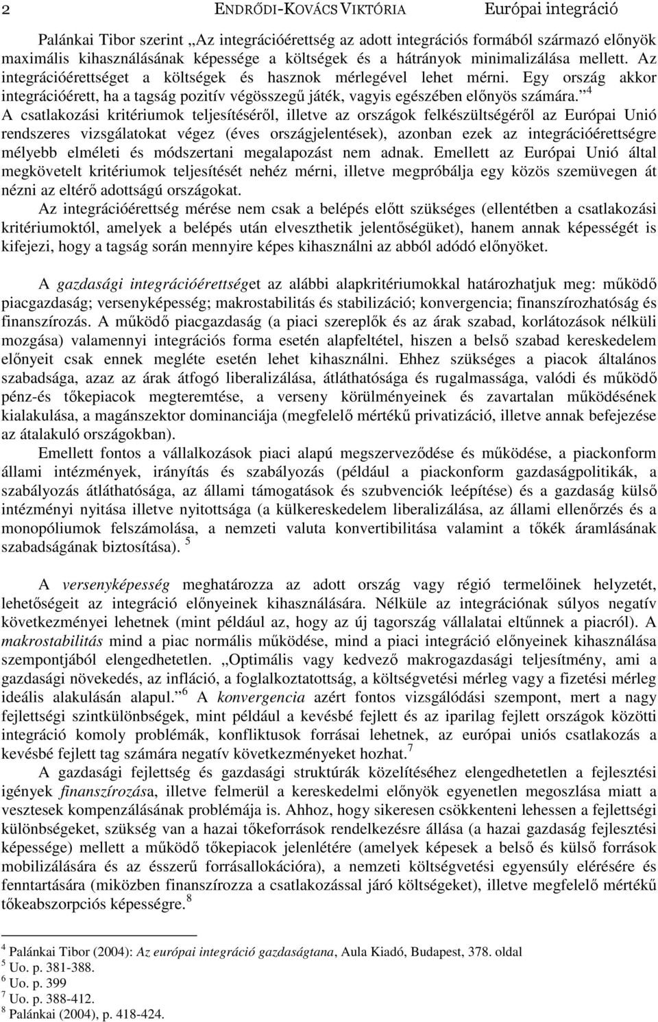 4 A csatlakozási kritériumok teljesítésérıl, illetve az országok felkészültségérıl az Európai Unió rendszeres vizsgálatokat végez (éves országjelentések), azonban ezek az integrációérettségre mélyebb