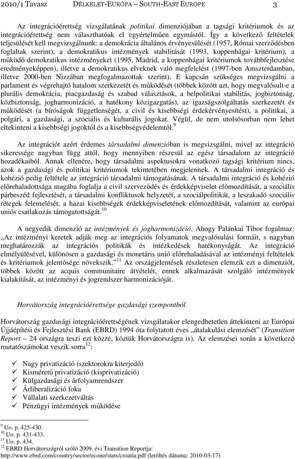 Így a következı feltételek teljesülését kell megvizsgálnunk: a demokrácia általános érvényesülését (1957, Római szerzıdésben foglaltak szerint), a demokratikus intézmények stabilitását (1993,