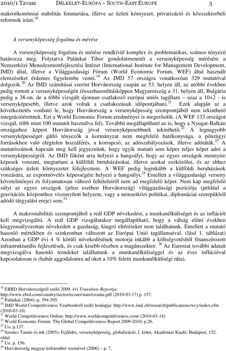 Folytatva Palánkai Tibor gondolatmenetét a versenyképesség mérésére a Nemzetközi Menedzsmentfejlesztési Intézet (International Institute for Management Development, IMD) által, illetve a