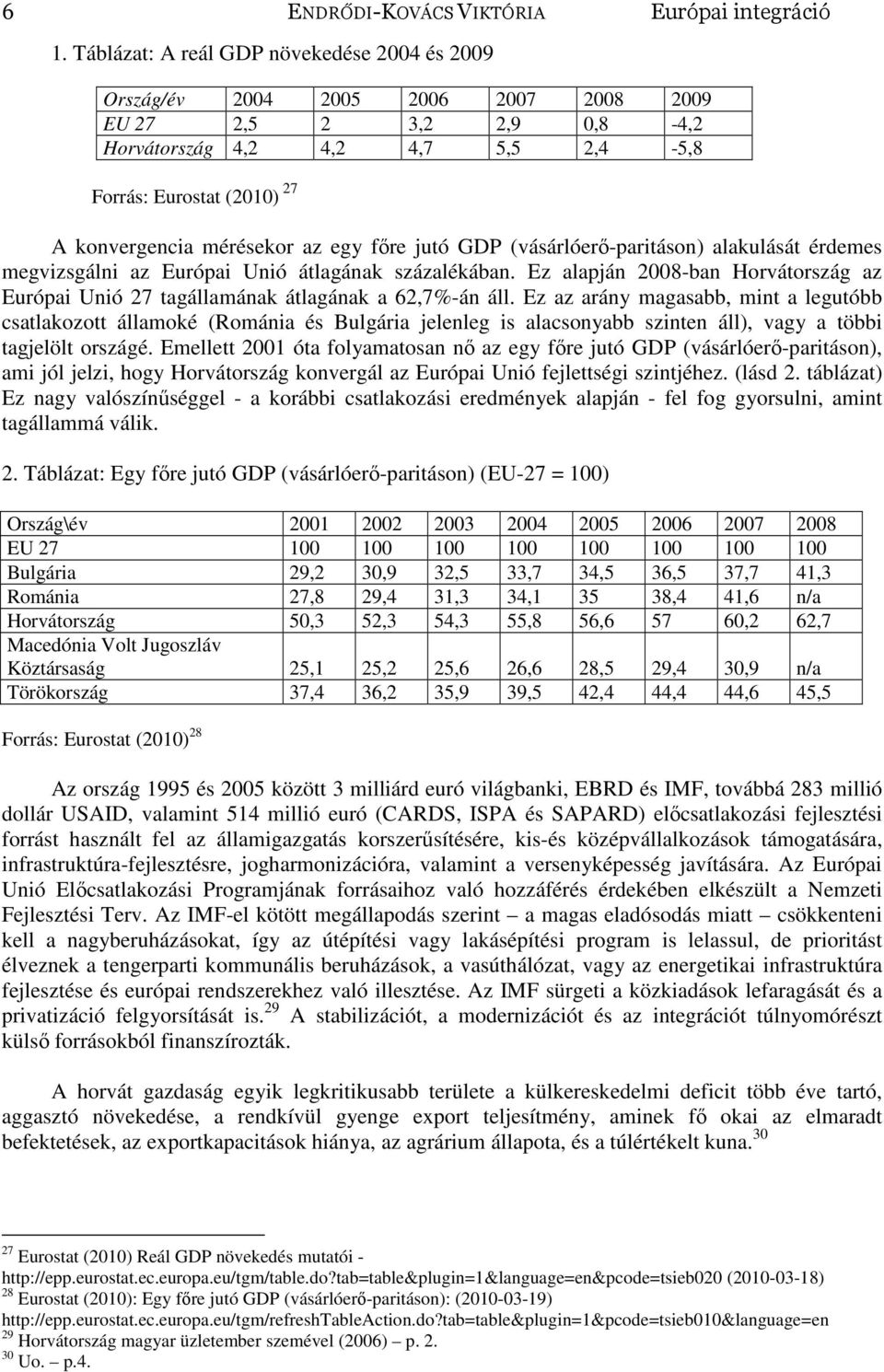 mérésekor az egy fıre jutó GDP (vásárlóerı-paritáson) alakulását érdemes megvizsgálni az Európai Unió átlagának százalékában.