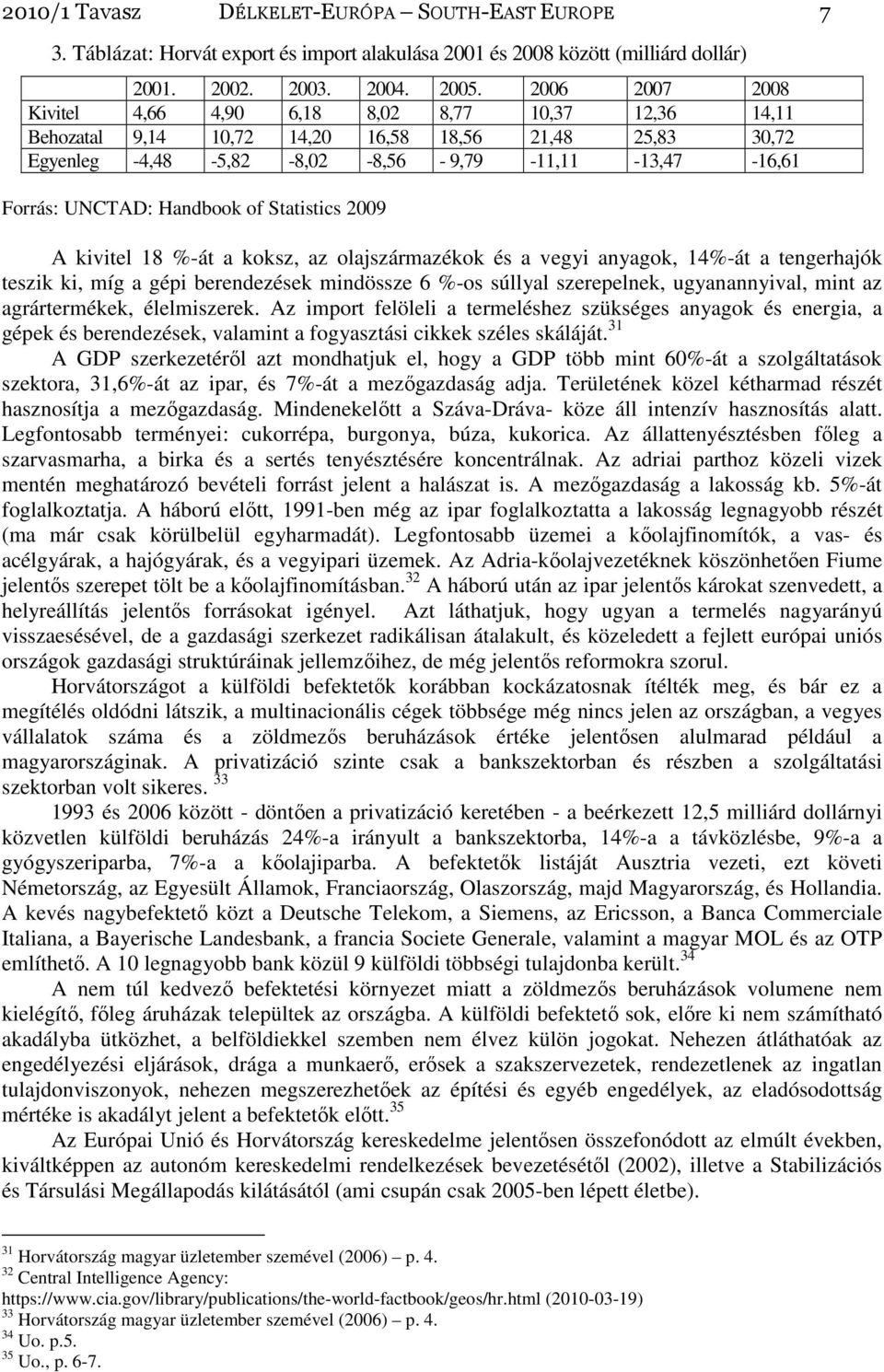 Handbook of Statistics 2009 A kivitel 18 %-át a koksz, az olajszármazékok és a vegyi anyagok, 14%-át a tengerhajók teszik ki, míg a gépi berendezések mindössze 6 %-os súllyal szerepelnek,