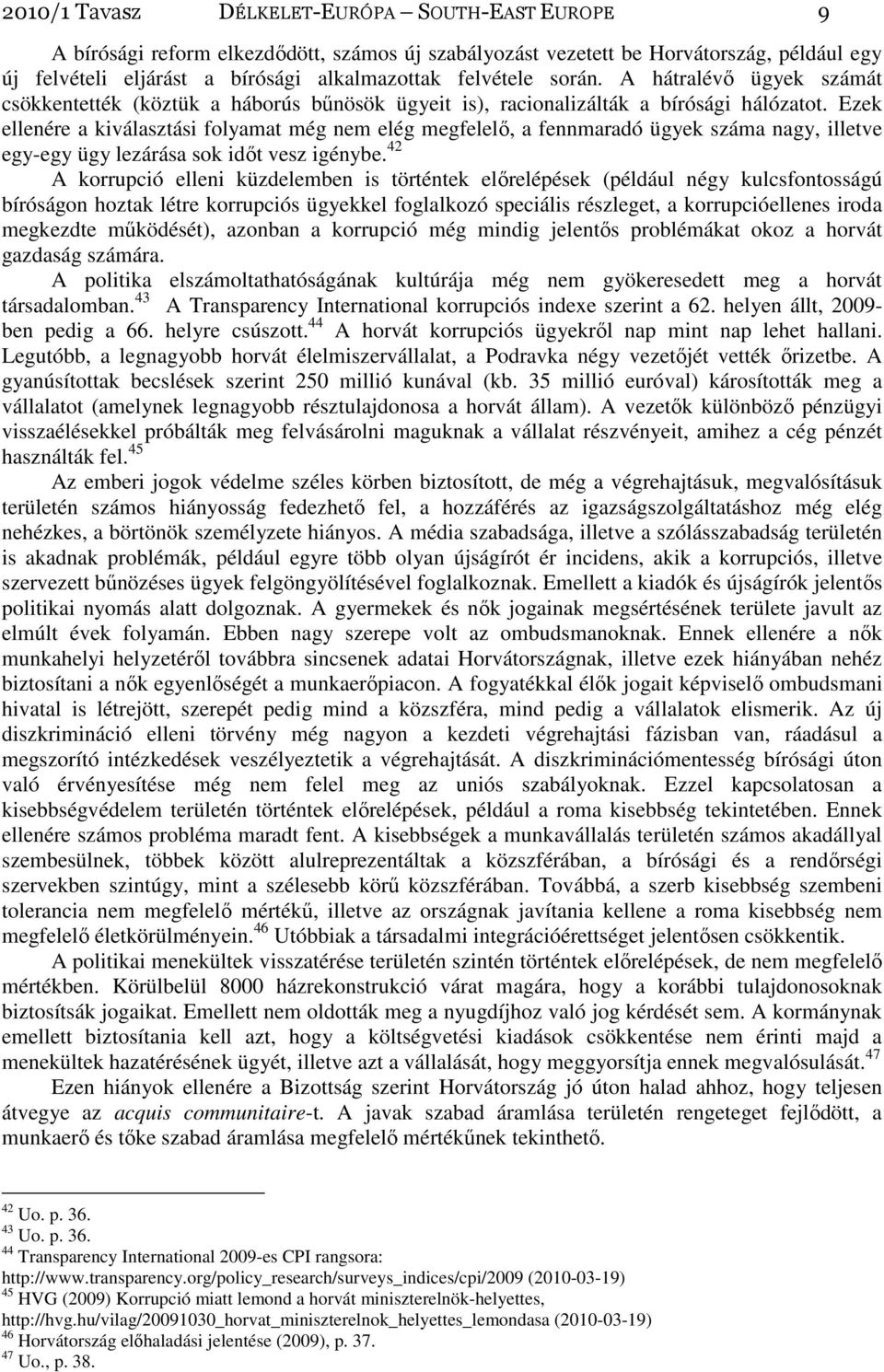 Ezek ellenére a kiválasztási folyamat még nem elég megfelelı, a fennmaradó ügyek száma nagy, illetve egy-egy ügy lezárása sok idıt vesz igénybe.