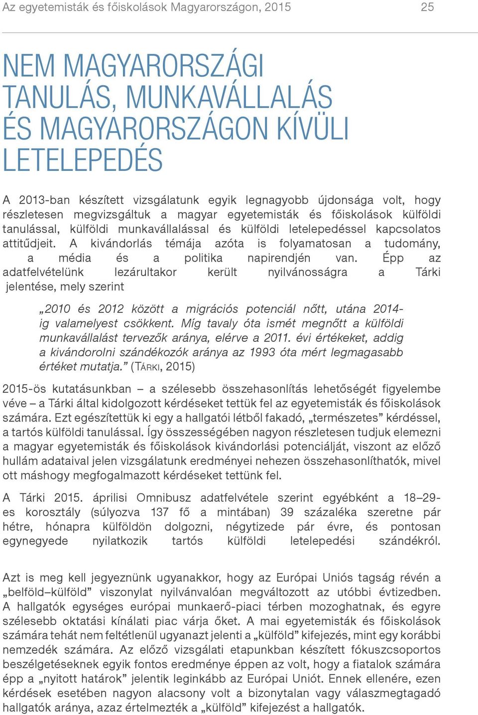 A kivándorlás témája azóta is folyamatosan a tudomány, a média és a politika napirendjén van.