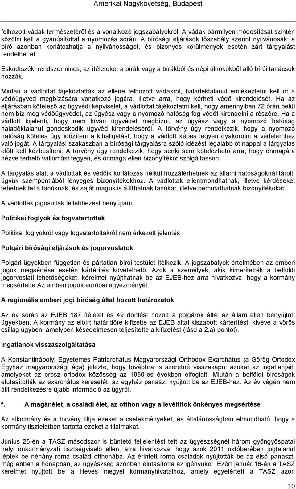 Esküdtszéki rendszer nincs, az ítéleteket a bírák vagy a bírákból és népi ülnökökből álló bírói tanácsok hozzák.