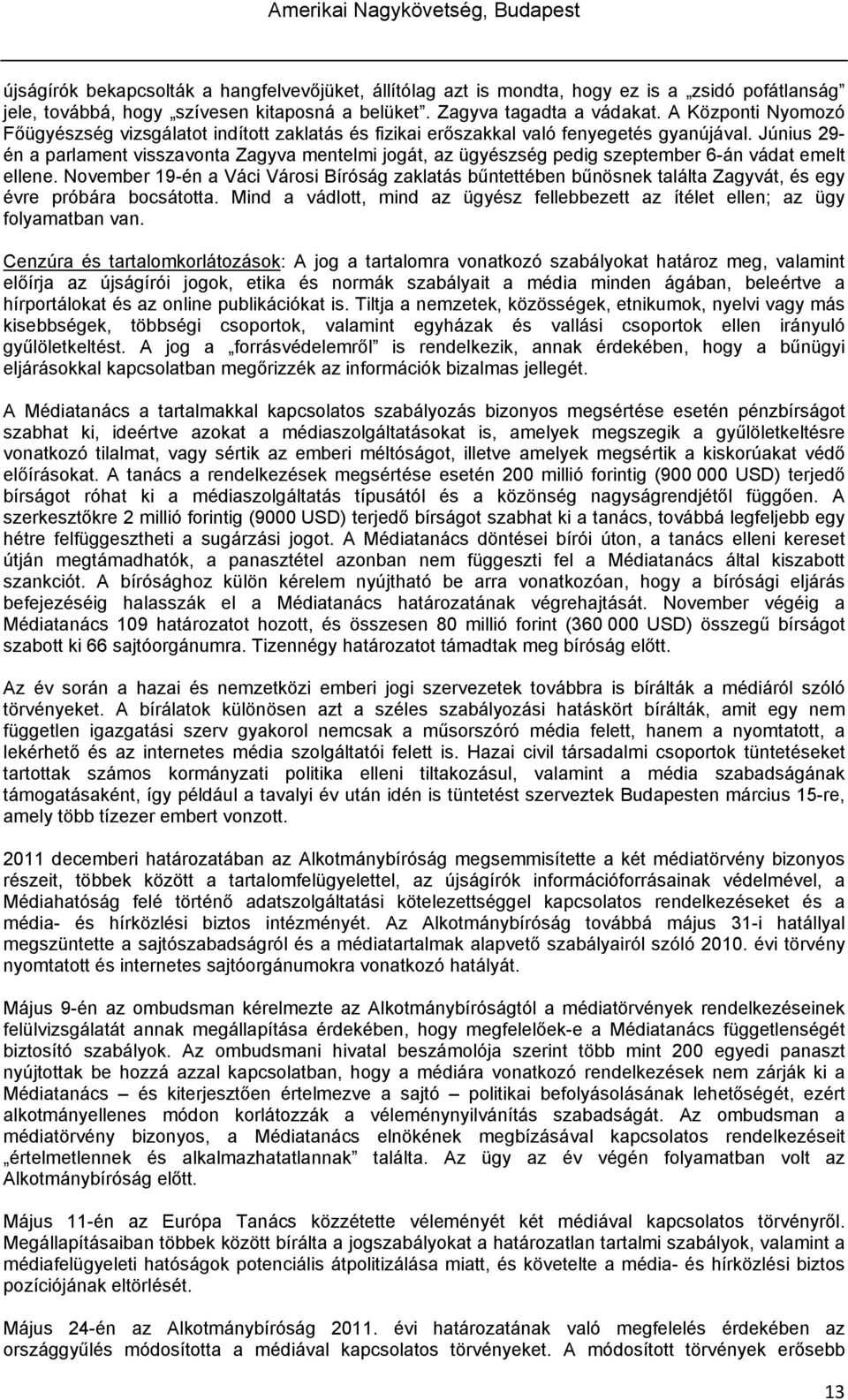 Június 29- én a parlament visszavonta Zagyva mentelmi jogát, az ügyészség pedig szeptember 6-án vádat emelt ellene.