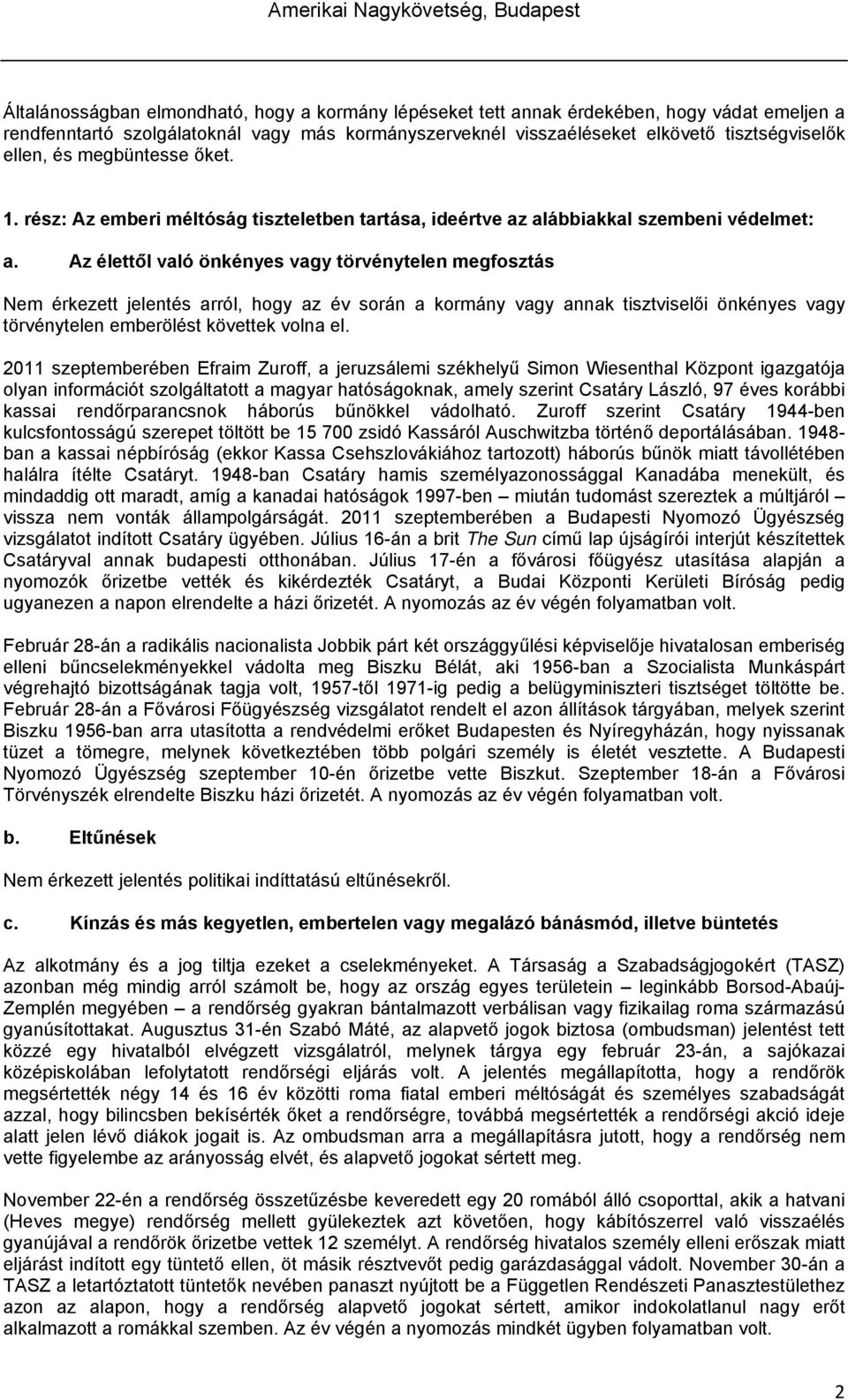 Az élettől való önkényes vagy törvénytelen megfosztás Nem érkezett jelentés arról, hogy az év során a kormány vagy annak tisztviselői önkényes vagy törvénytelen emberölést követtek volna el.