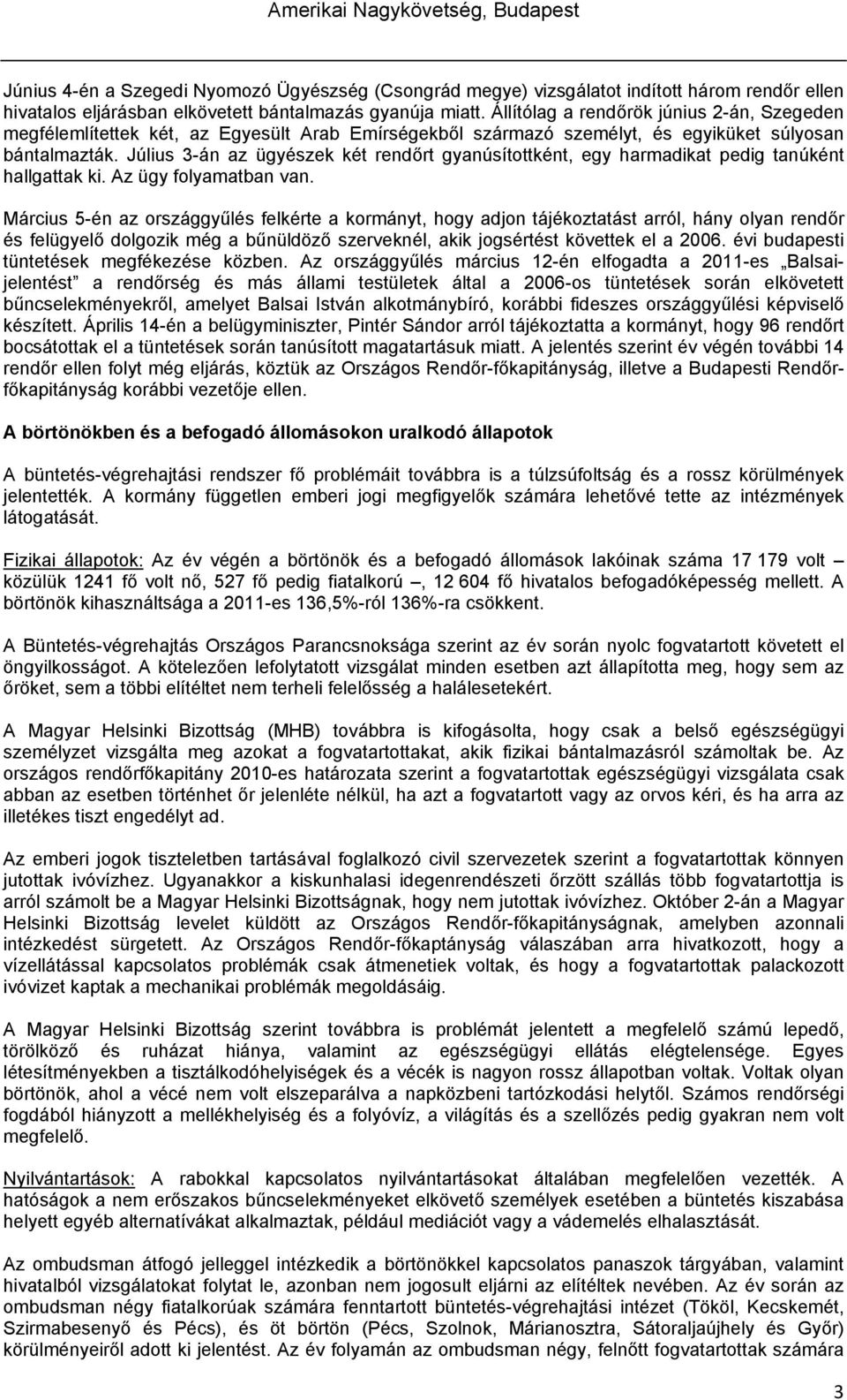 Július 3-án az ügyészek két rendőrt gyanúsítottként, egy harmadikat pedig tanúként hallgattak ki. Az ügy folyamatban van.