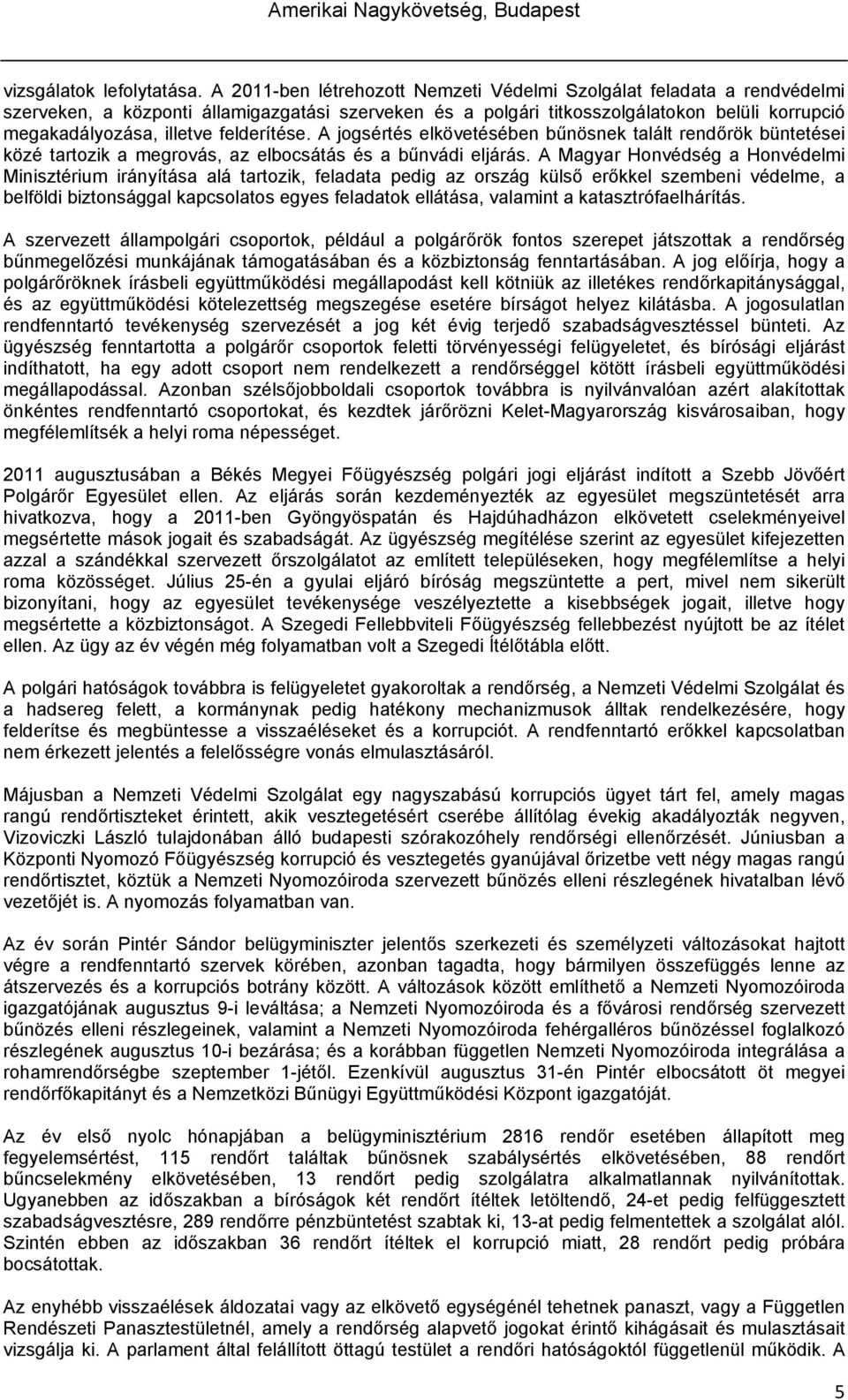 felderítése. A jogsértés elkövetésében bűnösnek talált rendőrök büntetései közé tartozik a megrovás, az elbocsátás és a bűnvádi eljárás.