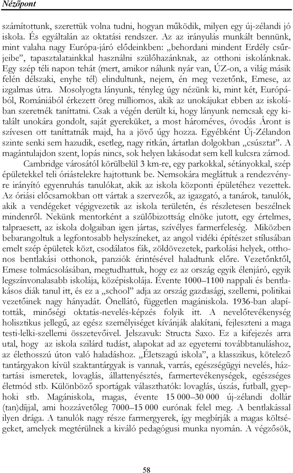 Egy szép téli napon tehát (mert, amikor nálunk nyár van, ÚZ-on, a világ másik felén délszaki, enyhe tél) elindultunk, nejem, én meg vezetőnk, Emese, az izgalmas útra.