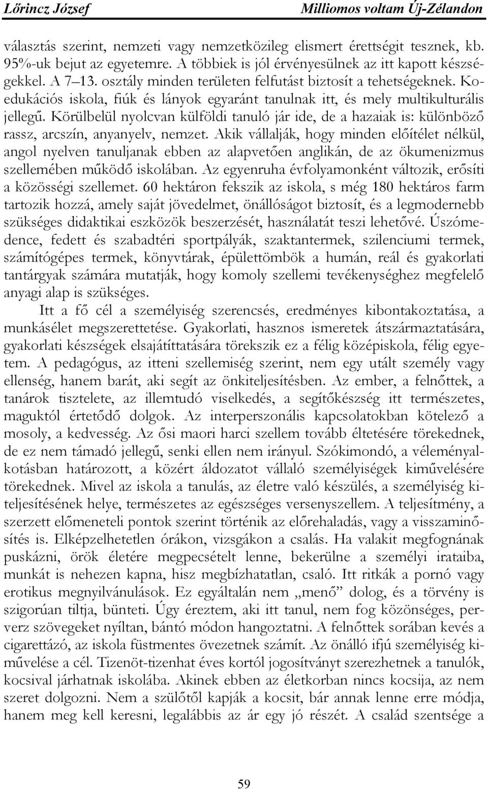 Körülbelül nyolcvan külföldi tanuló jár ide, de a hazaiak is: különböző rassz, arcszín, anyanyelv, nemzet.