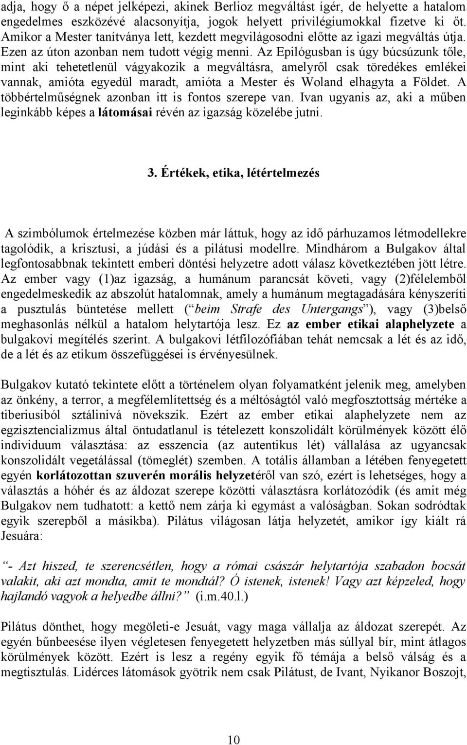 Az Epilógusban is úgy búcsúzunk tőle, mint aki tehetetlenül vágyakozik a megváltásra, amelyről csak töredékes emlékei vannak, amióta egyedül maradt, amióta a Mester és Woland elhagyta a Földet.