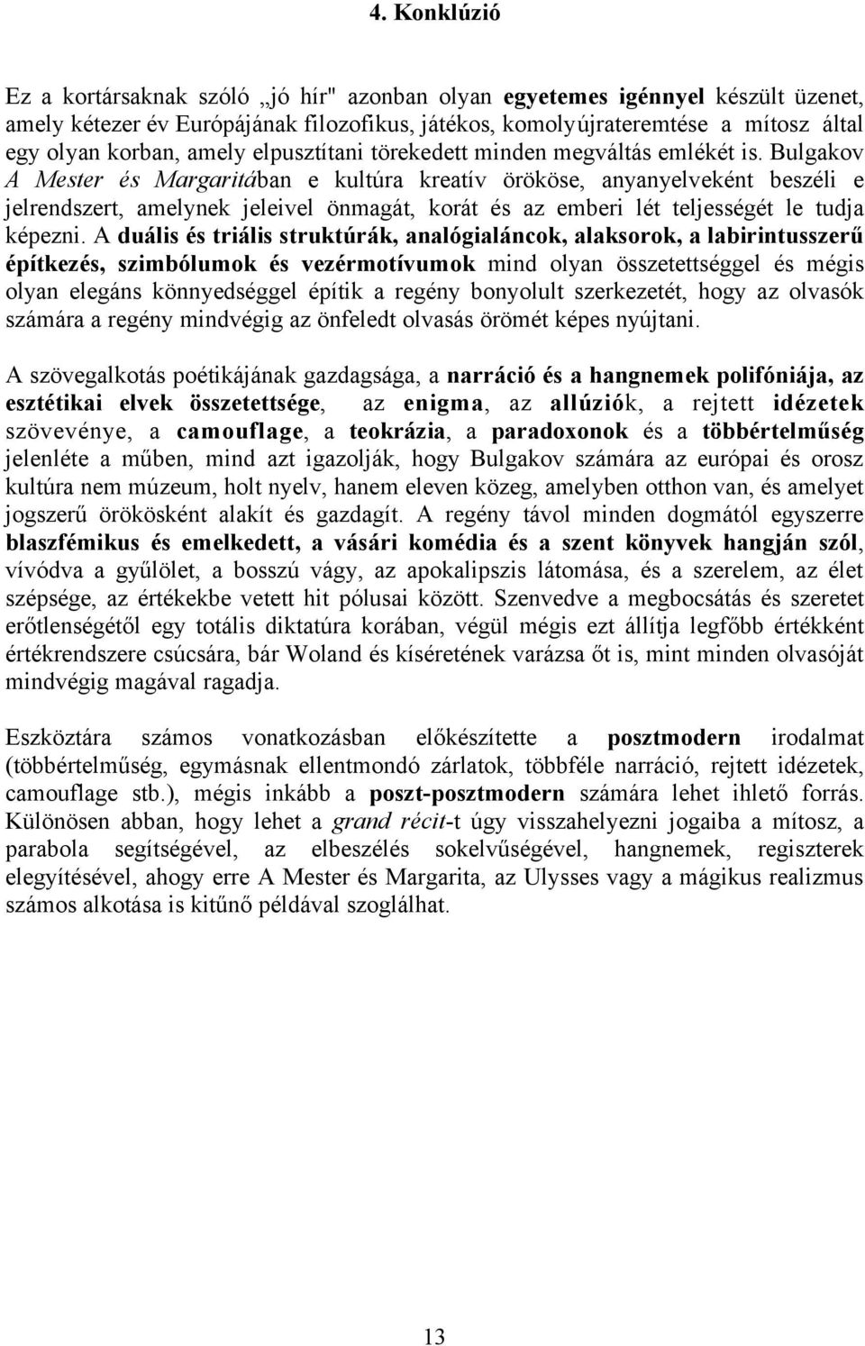 Bulgakov A Mester és Margaritában e kultúra kreatív örököse, anyanyelveként beszéli e jelrendszert, amelynek jeleivel önmagát, korát és az emberi lét teljességét le tudja képezni.